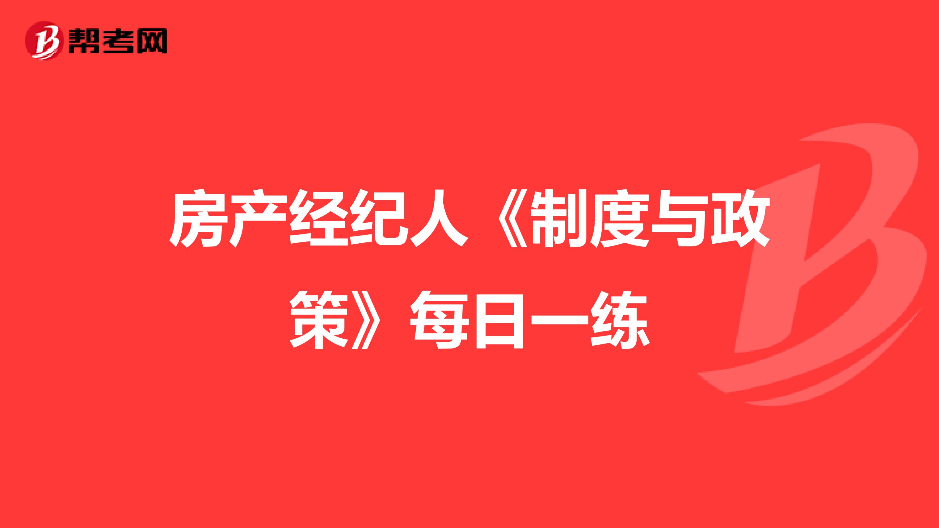 房产经纪人《制度与政策》每日一练