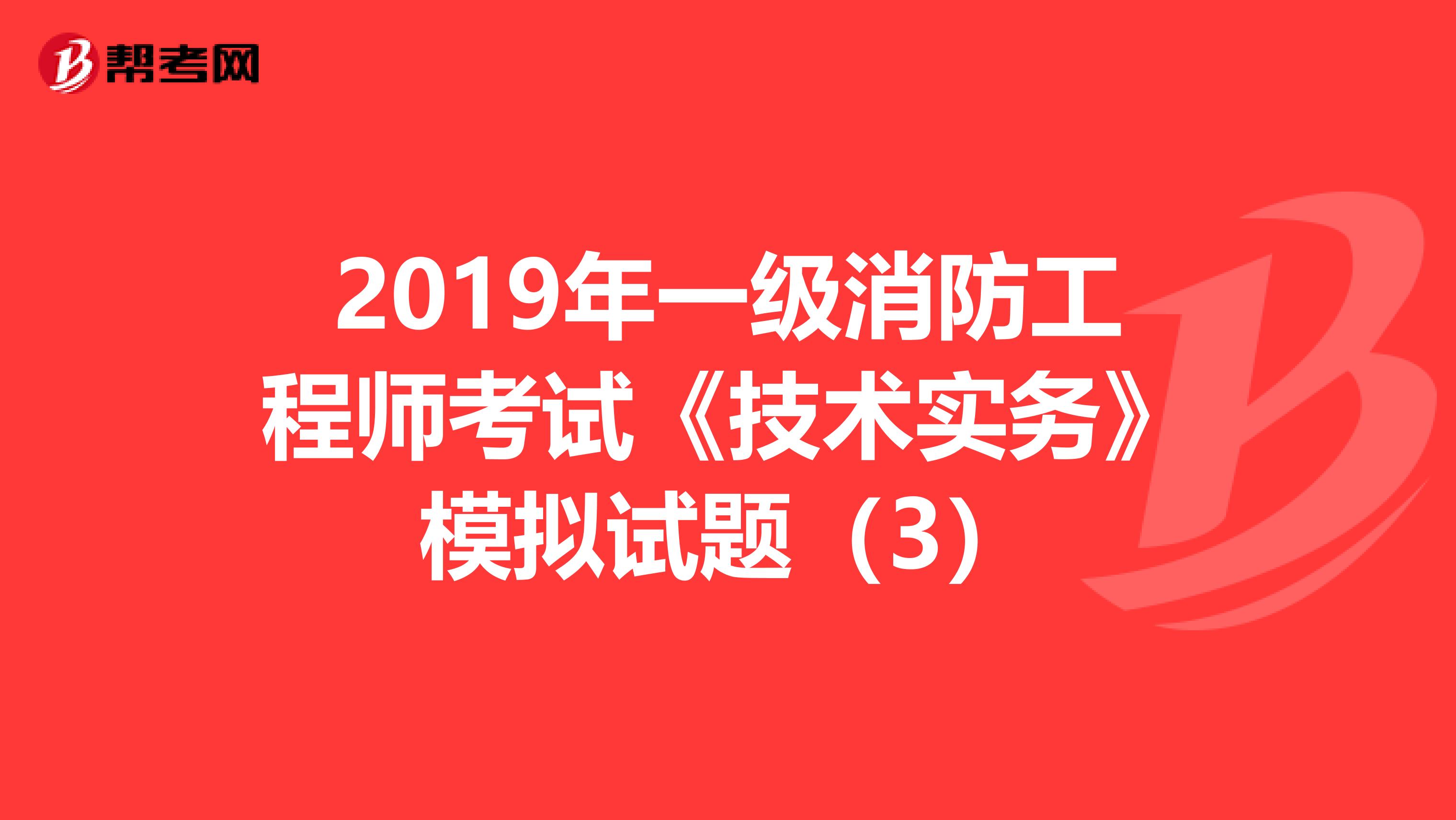 2019年一级消防工程师考试《技术实务》模拟试题（3）