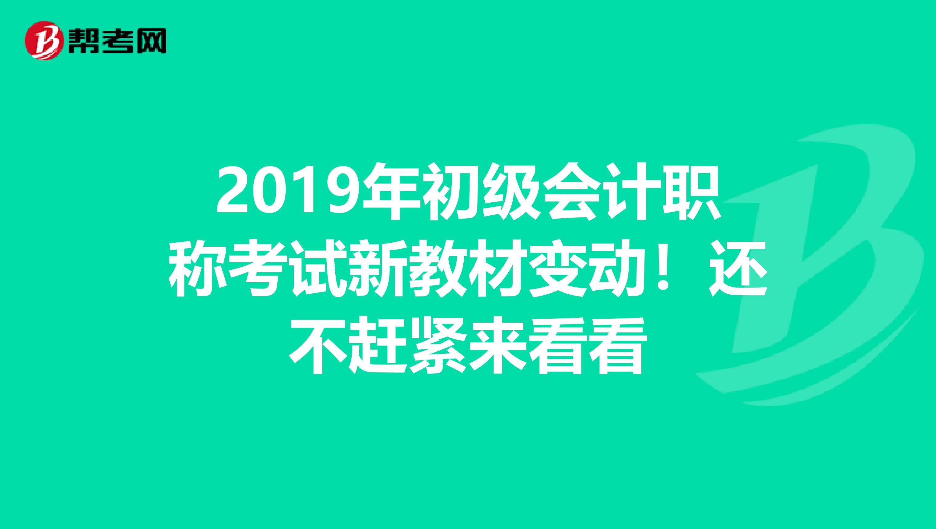 2019年初級會計職稱考試新教材變動！還不趕緊來看看