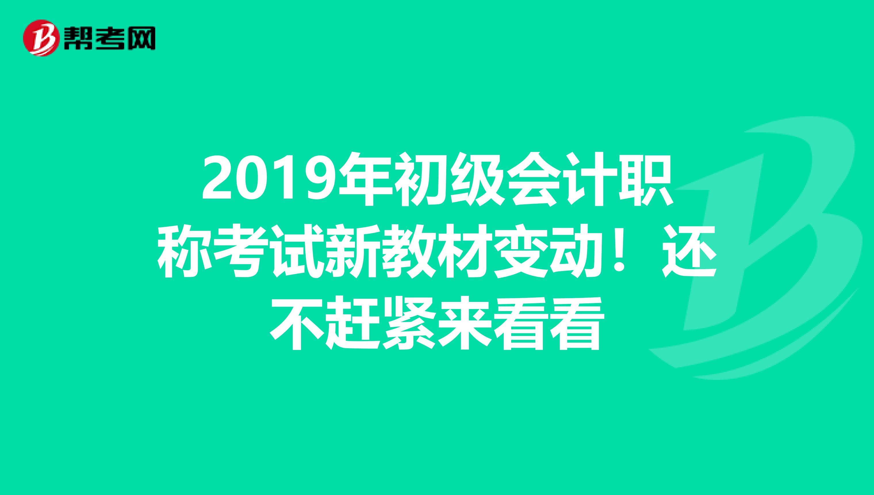 2019年初级会计职称考试新教材变动！还不赶紧来看看