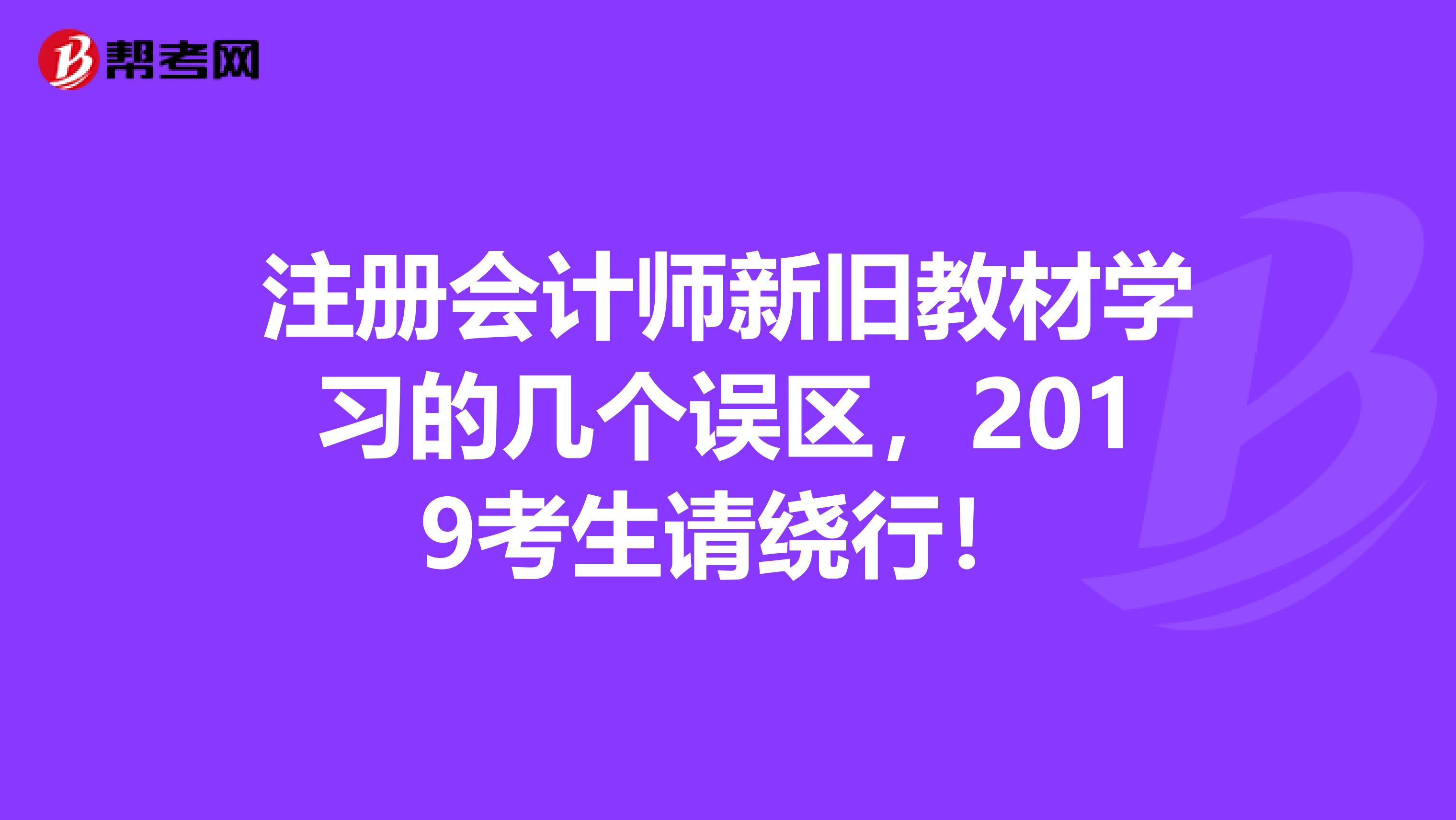 注册会计师新旧教材学习的几个误区，2019考生请绕行！