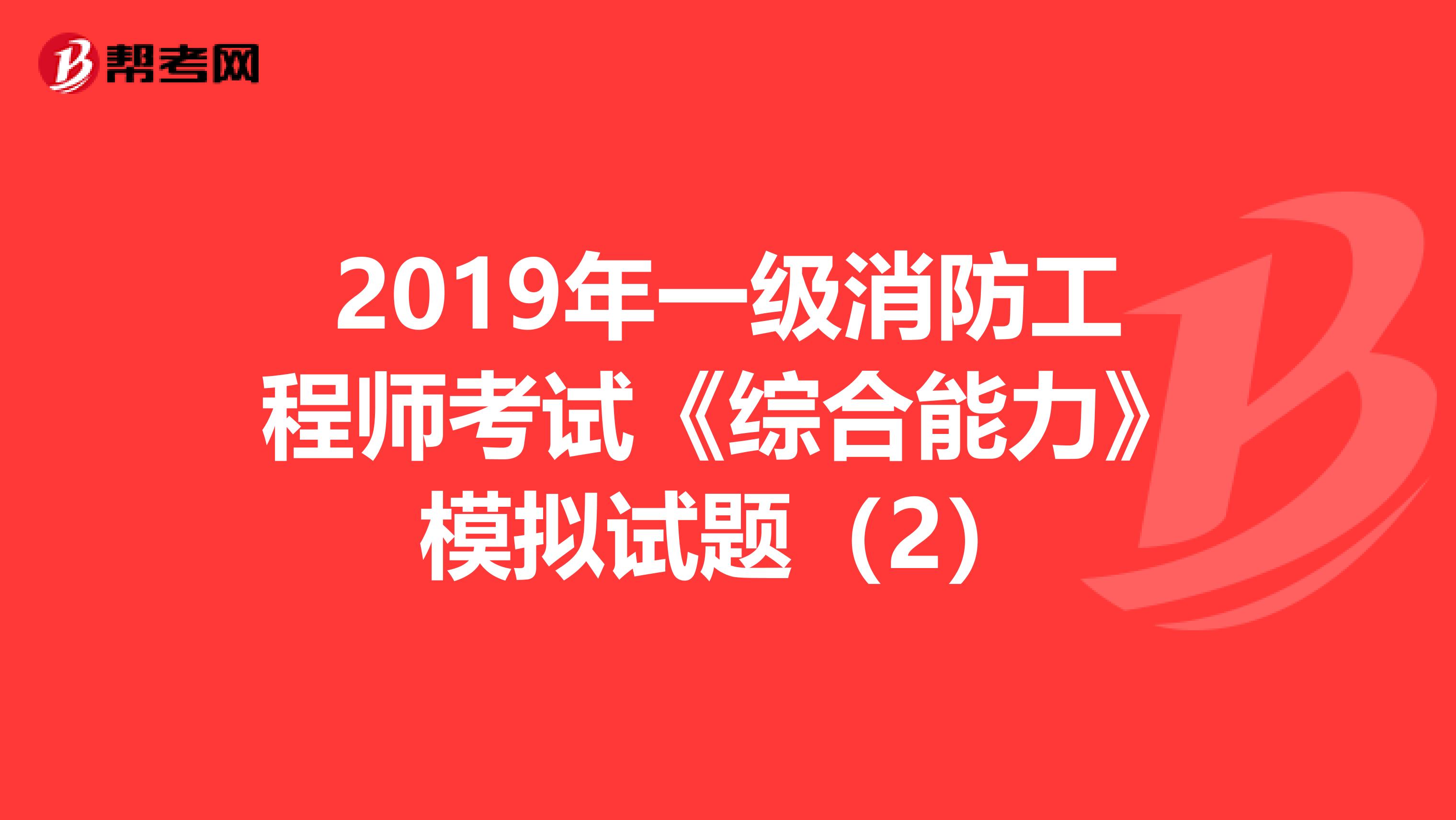 2019年一级消防工程师考试《综合能力》模拟试题（2）