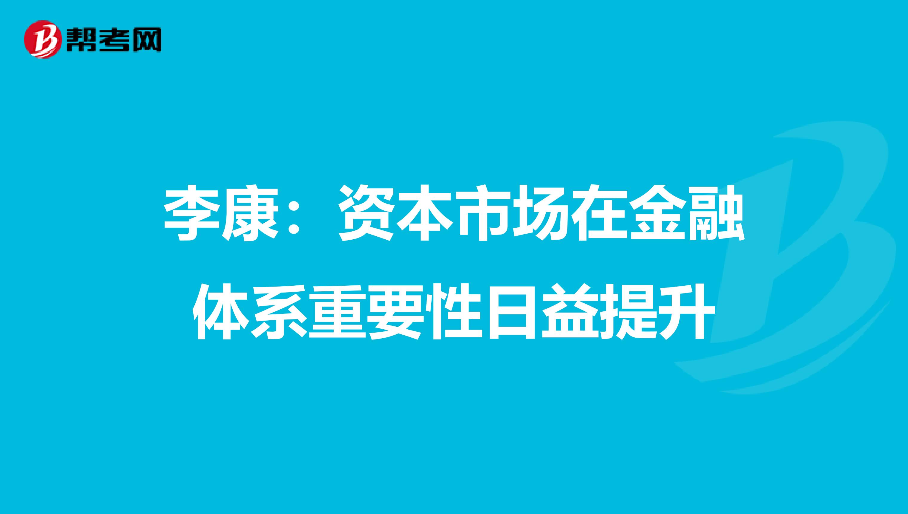 李康：资本市场在金融体系重要性日益提升