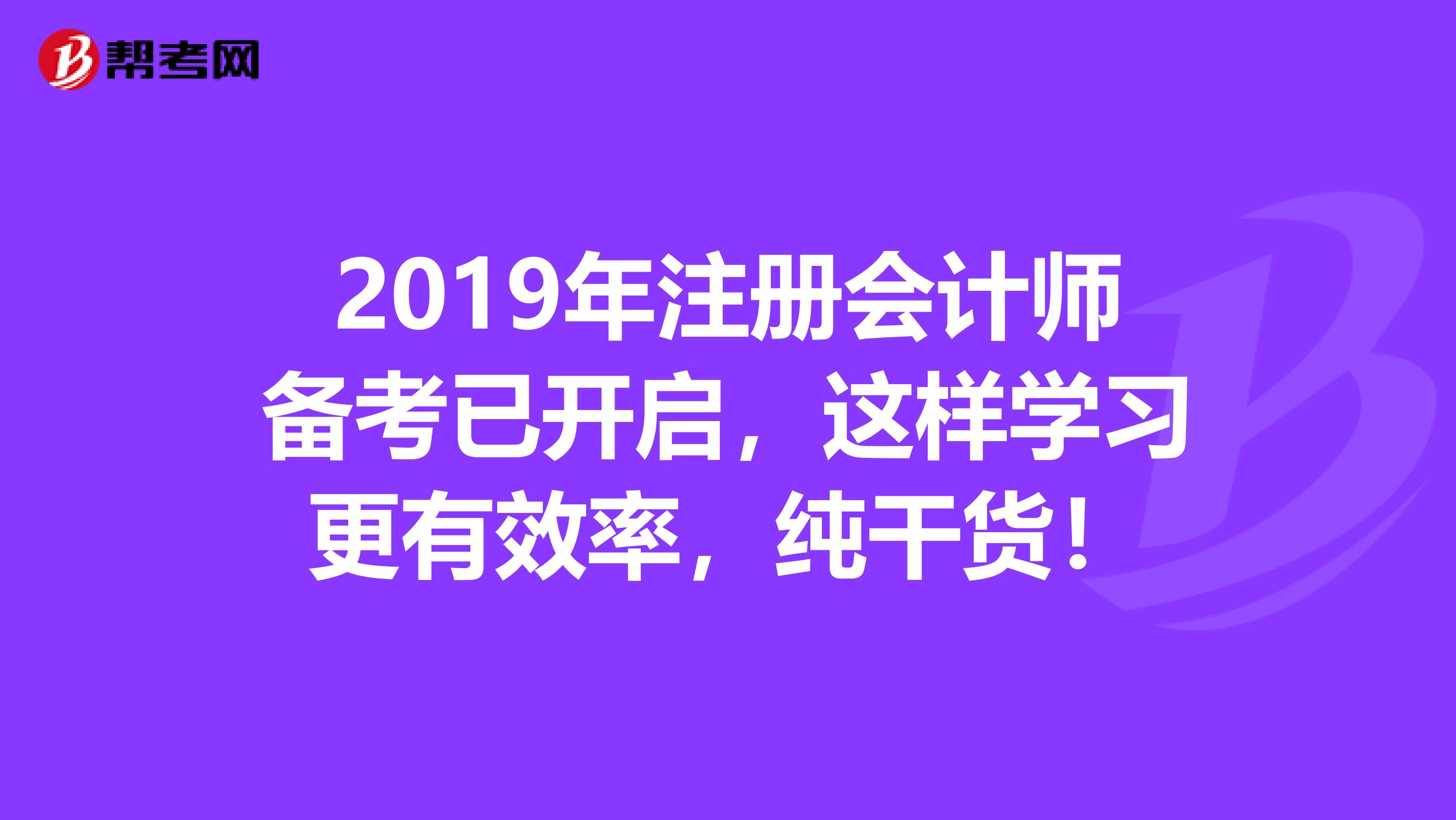 2019年注册会计师备考已开启，这样学习更有效率，纯干货！