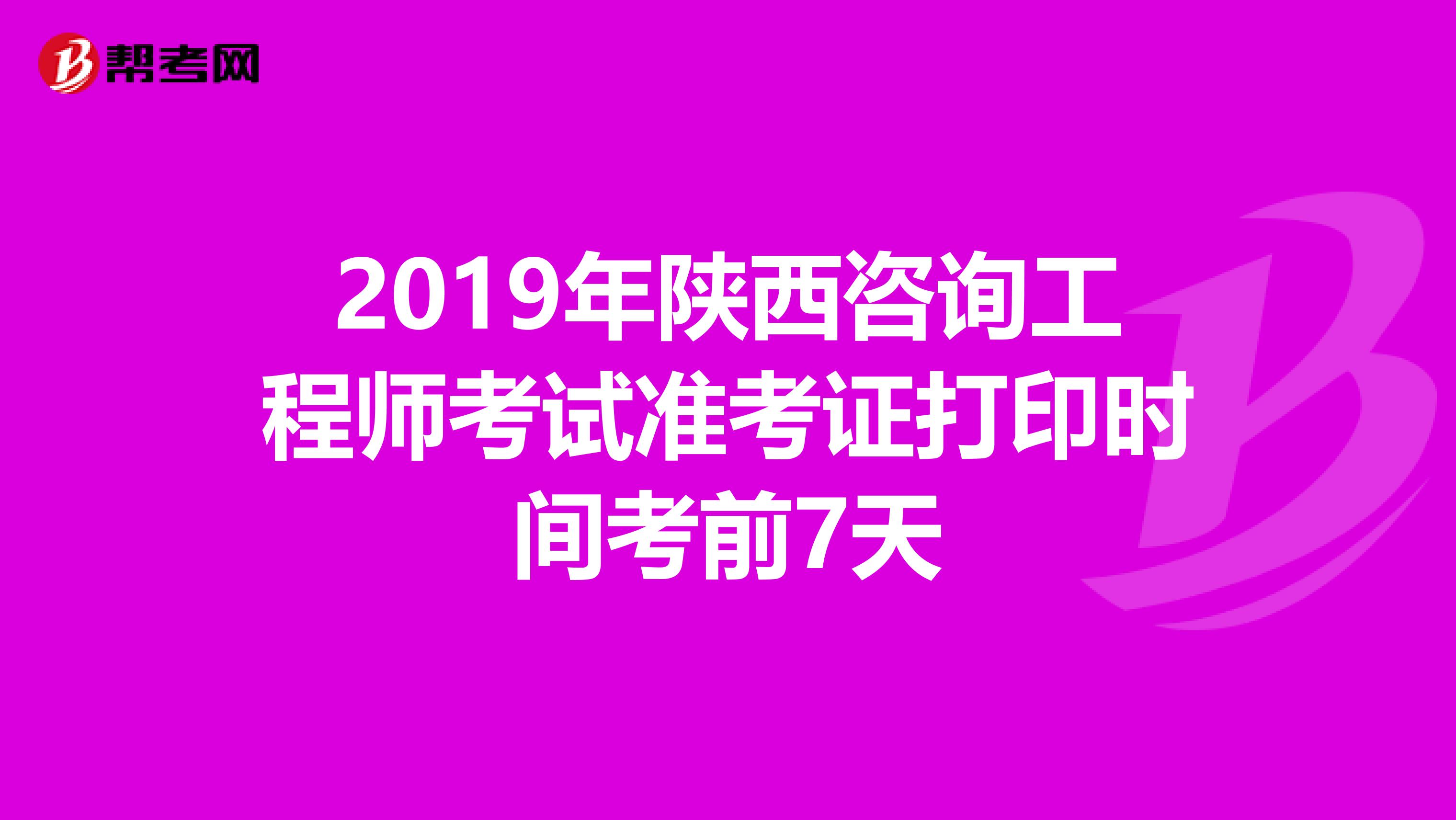 2019年陕西咨询工程师考试准考证打印时间考前7天