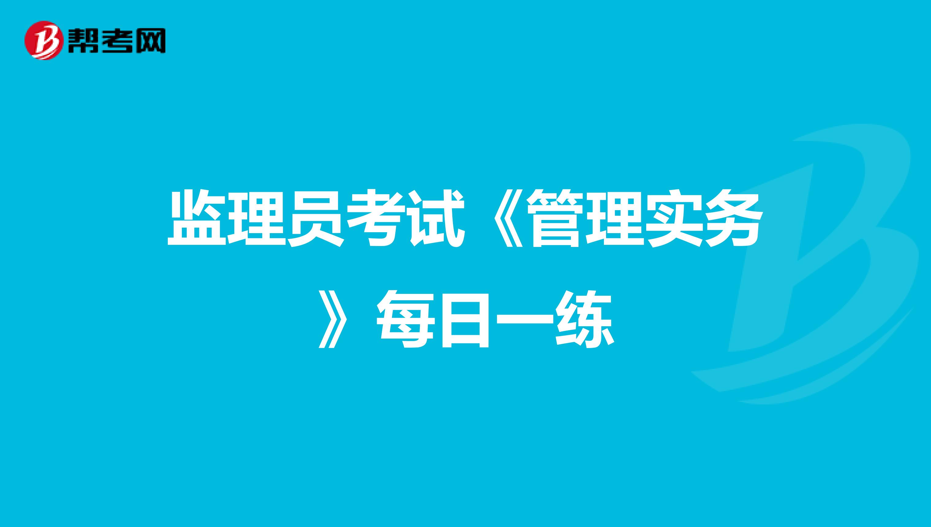 监理员考试《管理实务》每日一练