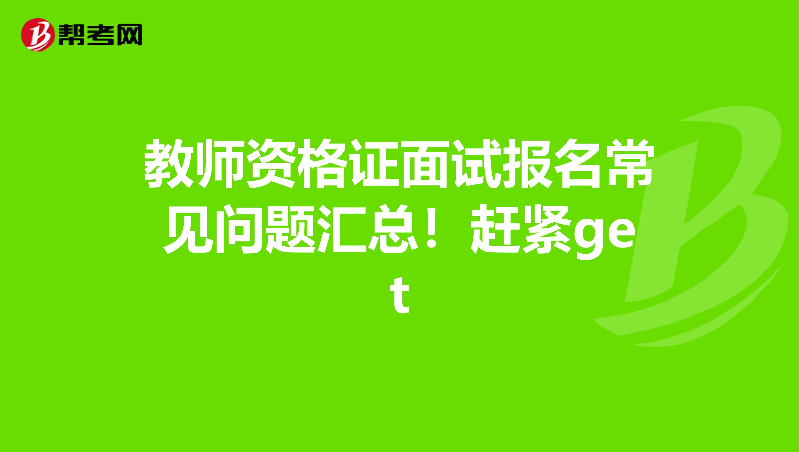 教师资格证面试报名常见问题汇总！赶紧get