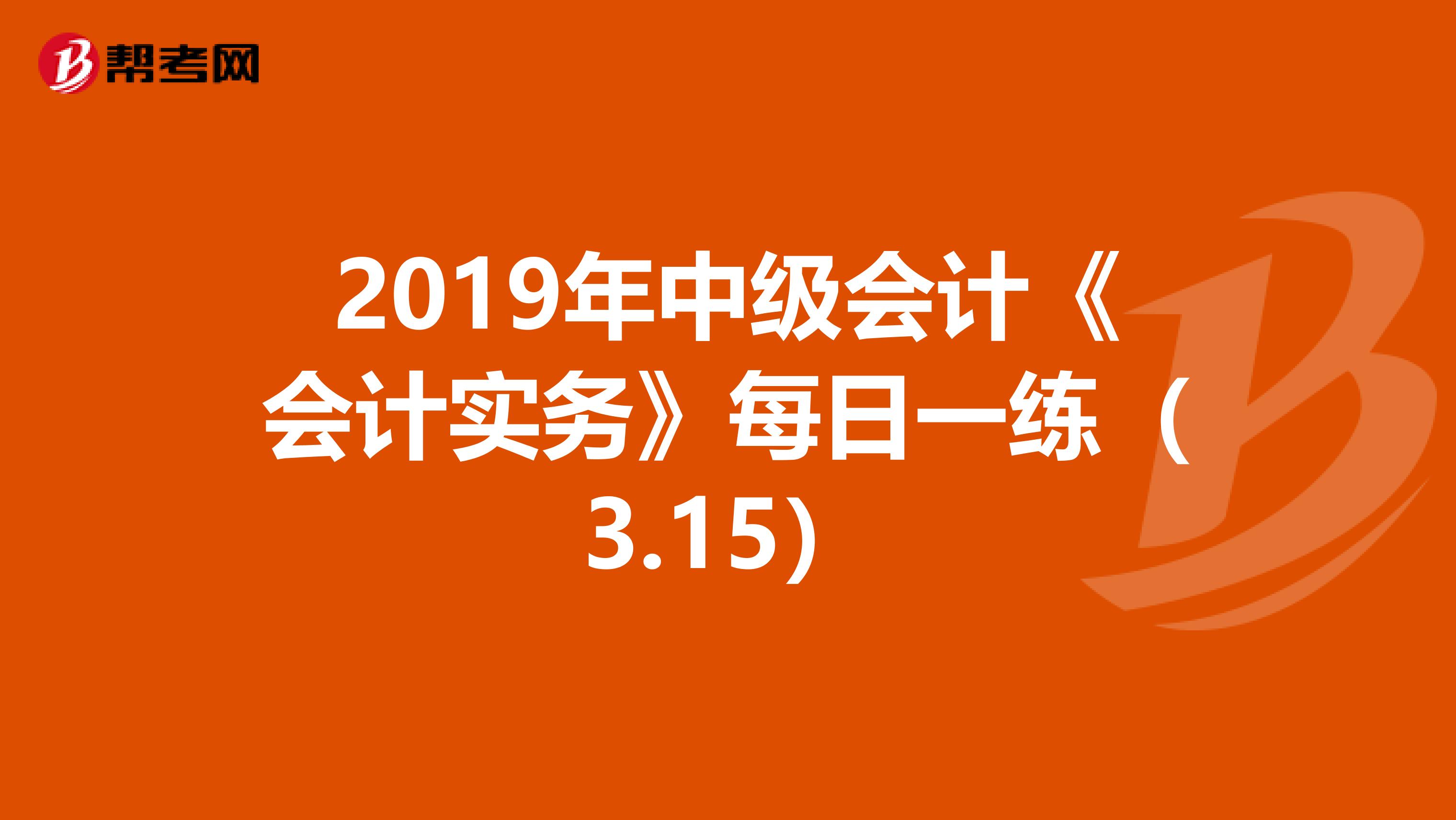 2019年中級會計《會計實務》每日一練(3.15)