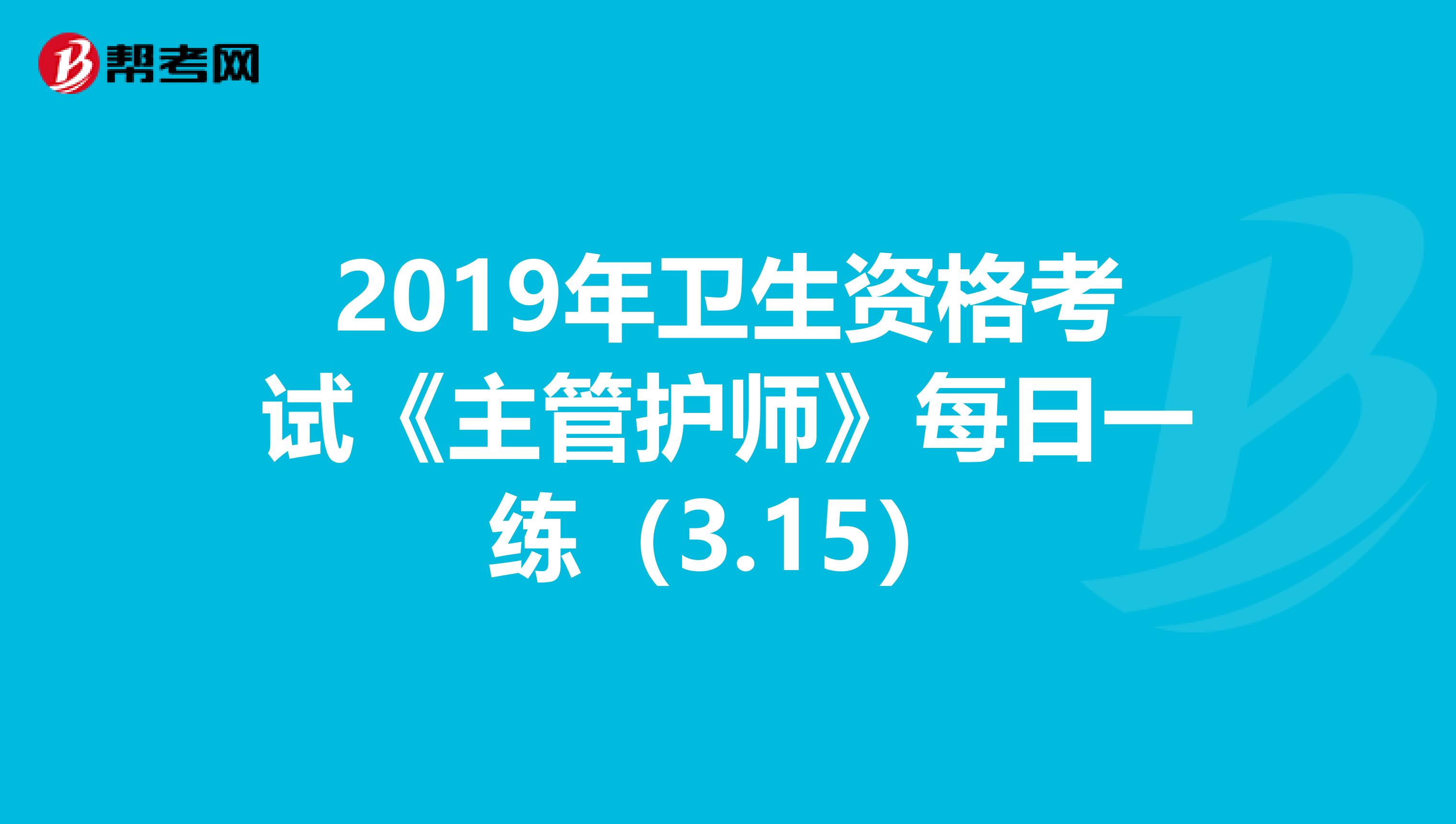 2019年衛(wèi)生資格考試《主管護師》每日一練(3.15)