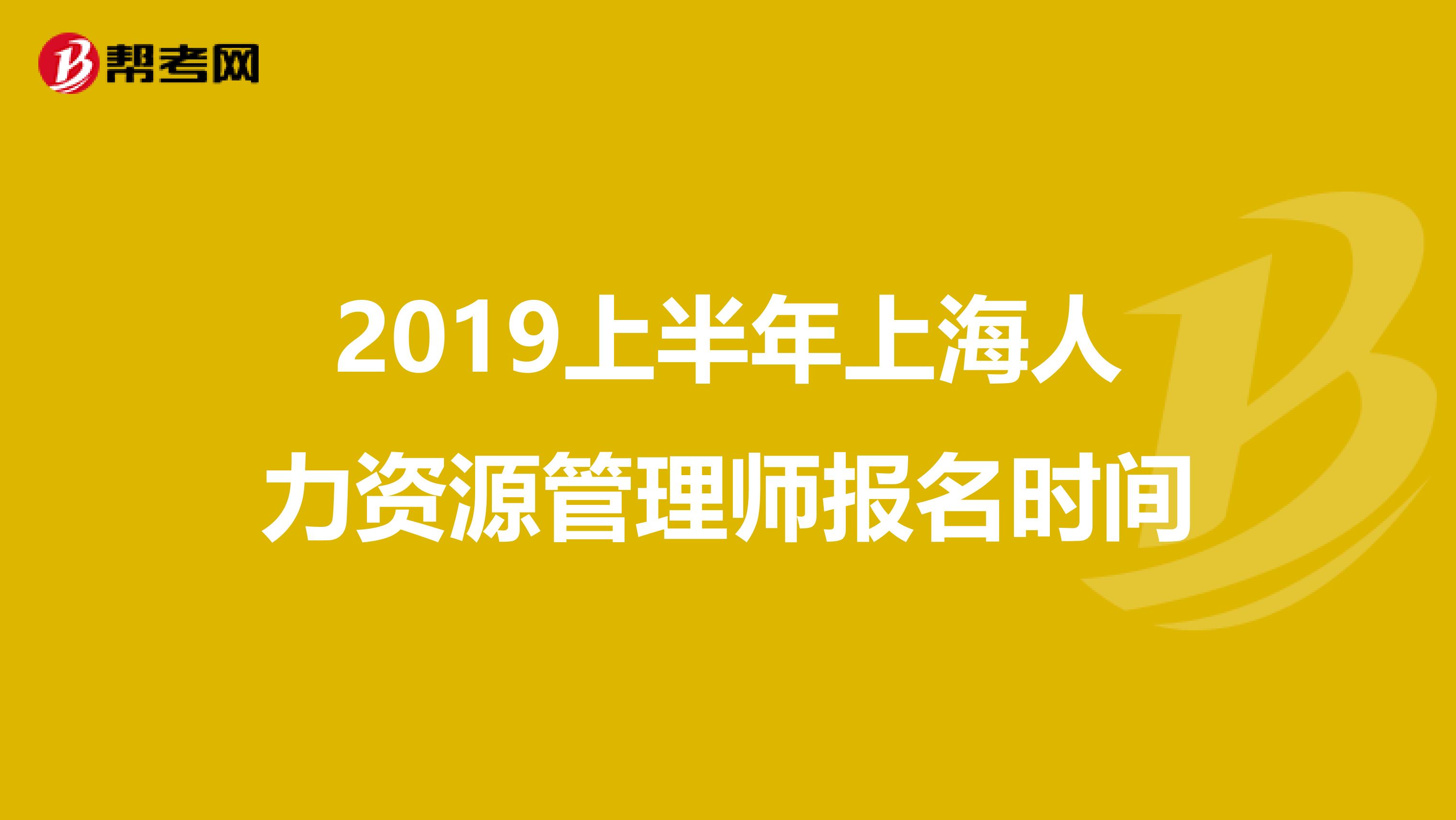 2019上半年上海人力资源管理师报名时间