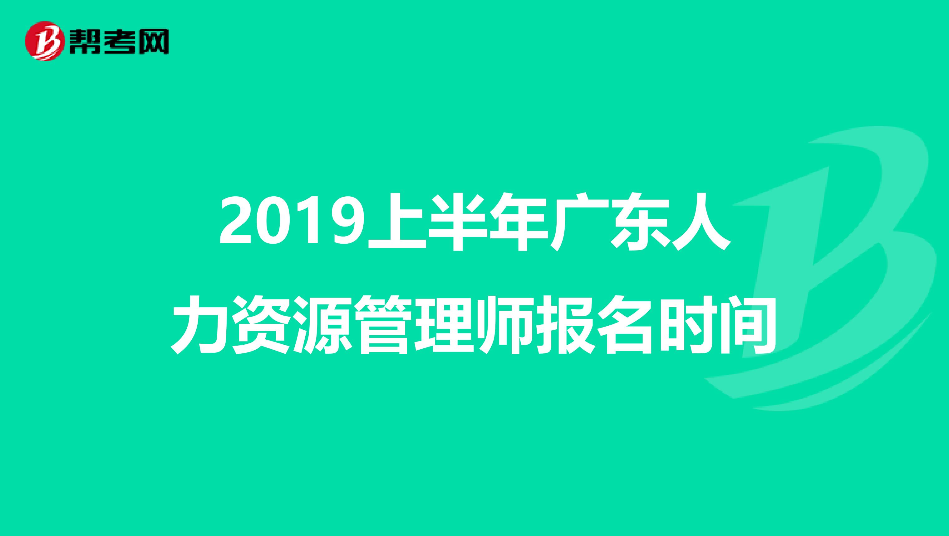 2019上半年广东人力资源管理师报名时间