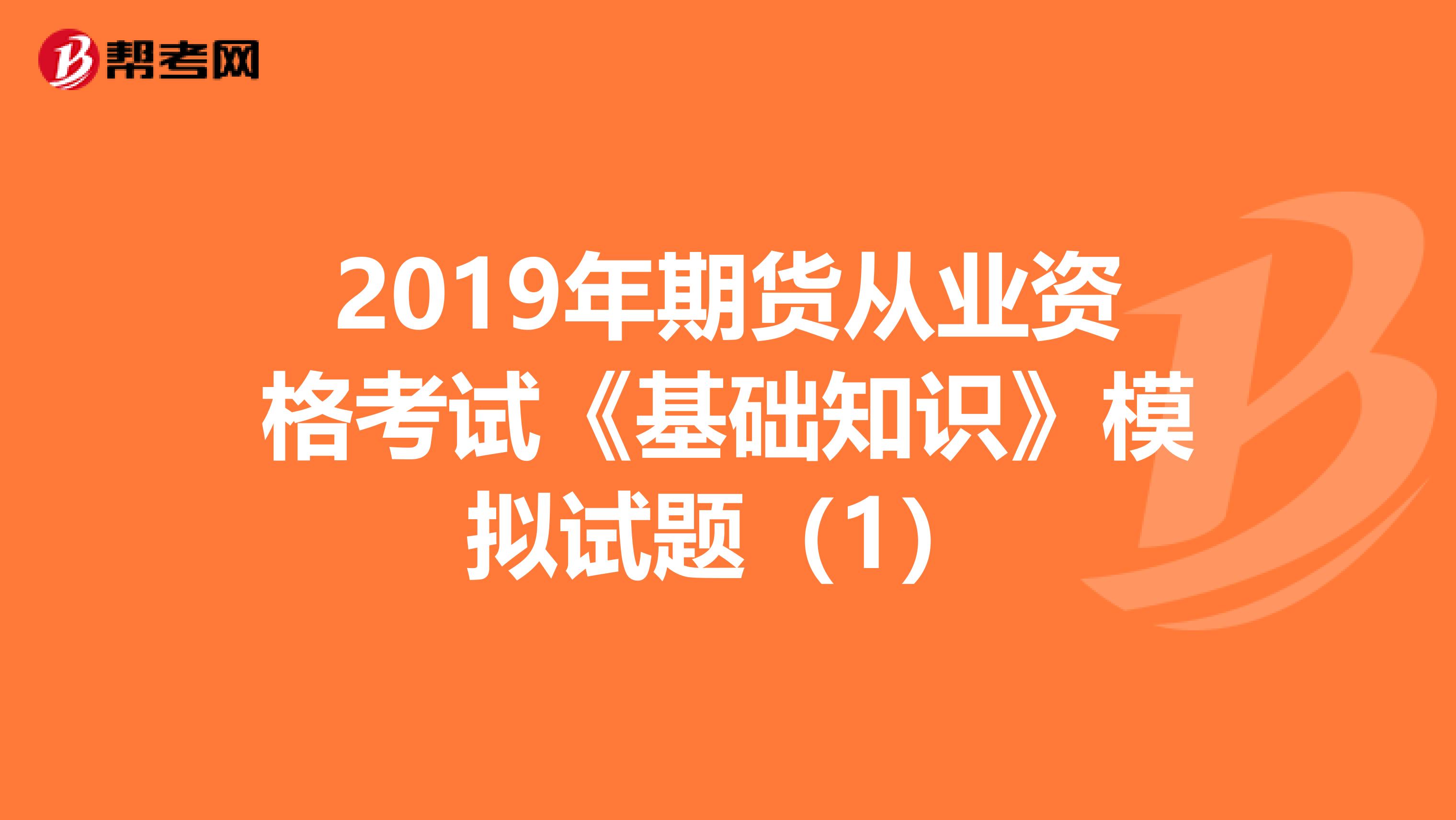 2019年期货从业资格考试《基础知识》模拟试题（1）