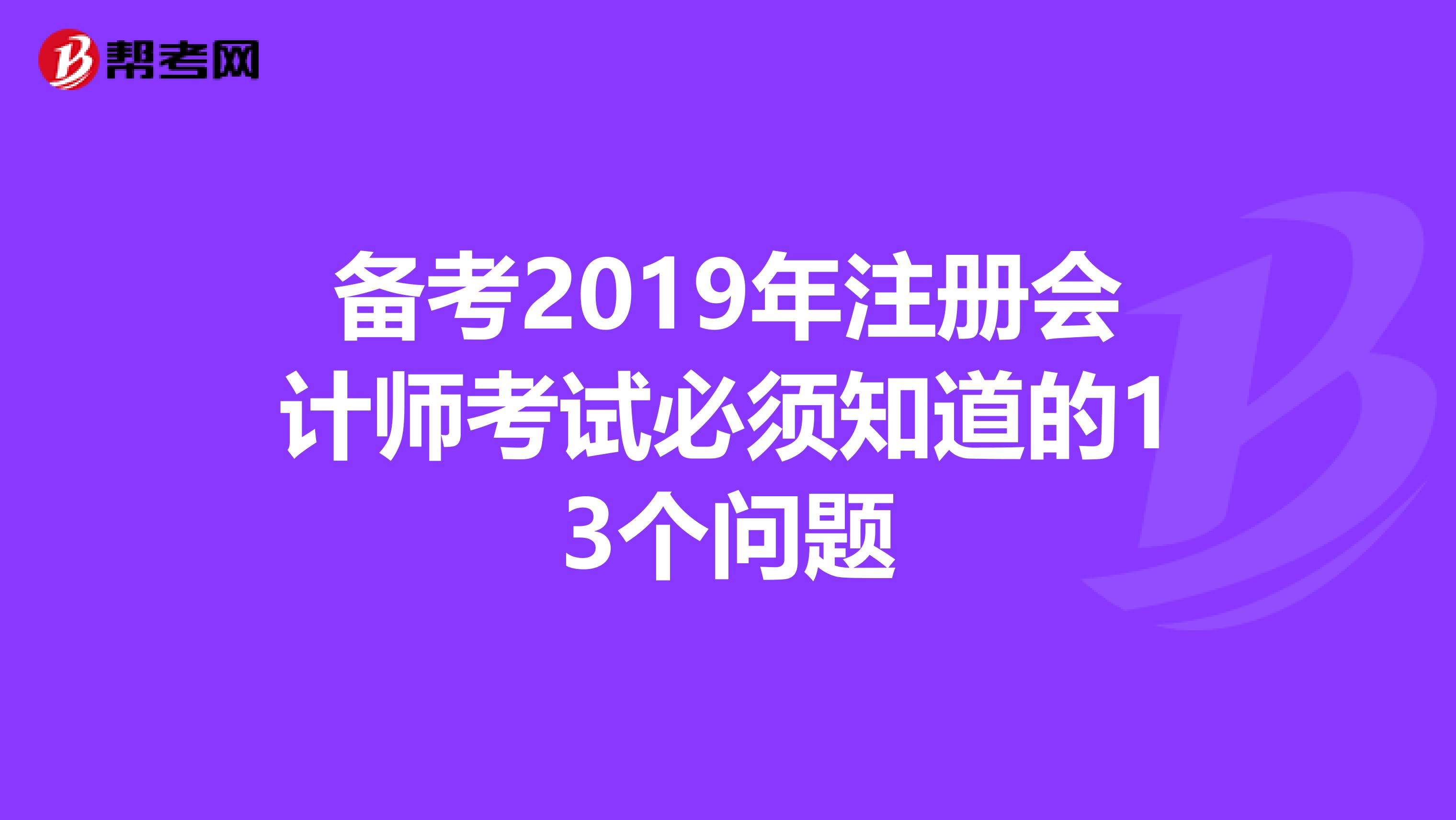 备考2019年注册会计师考试必须知道的13个问题