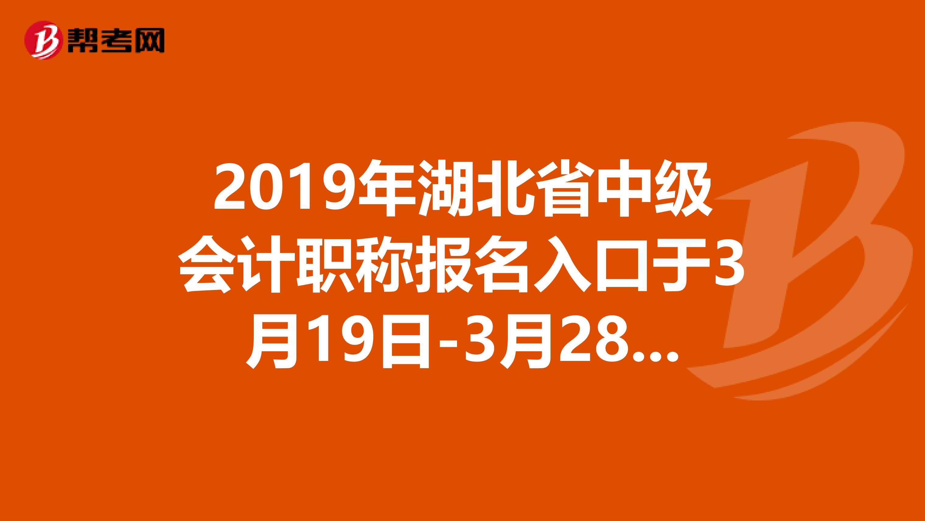 2019年湖北省中级会计职称报名入口于3月19日-3月28日开通