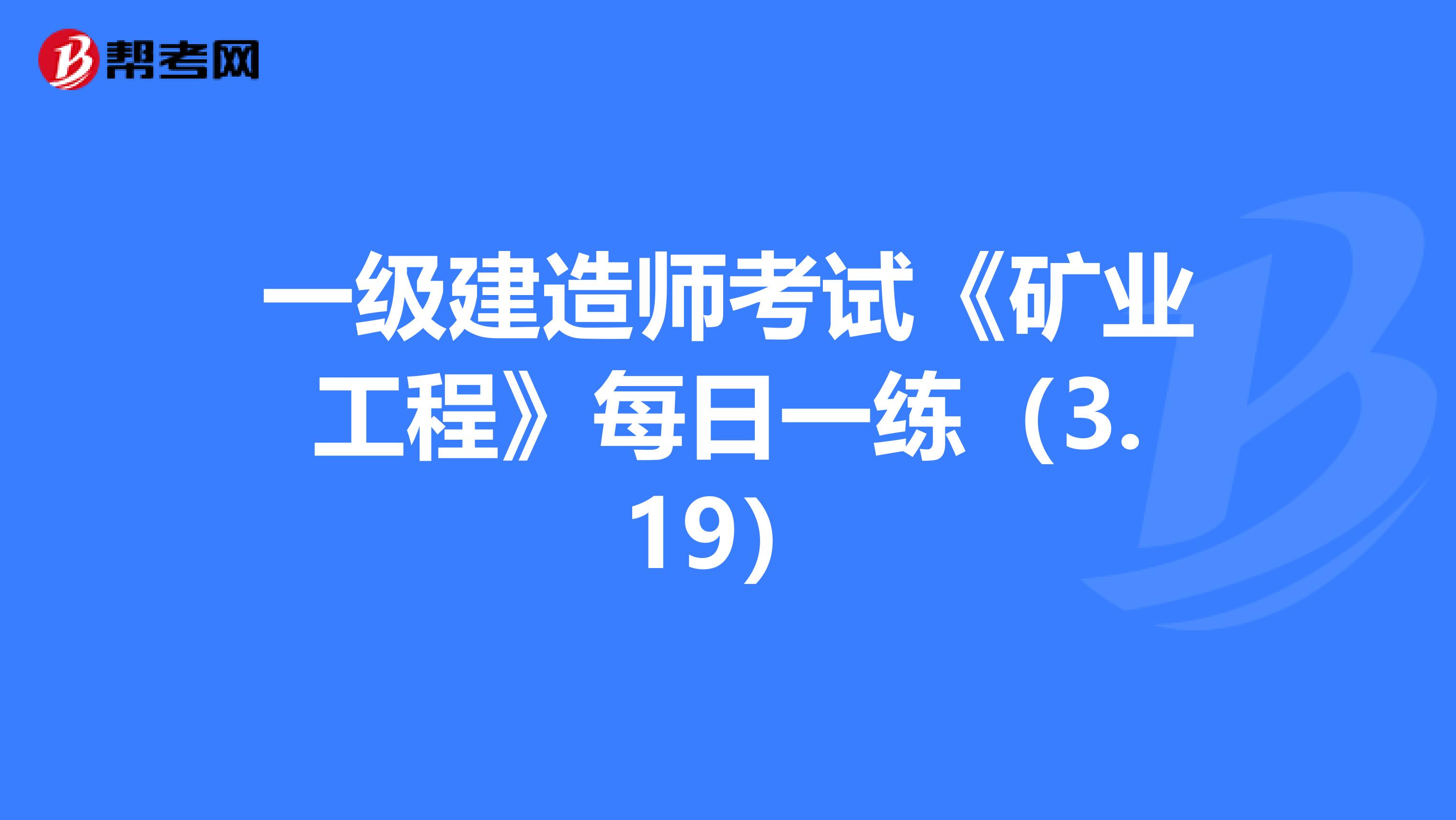 一級(jí)建造師考試《礦業(yè)工程》每日一練(3.19)