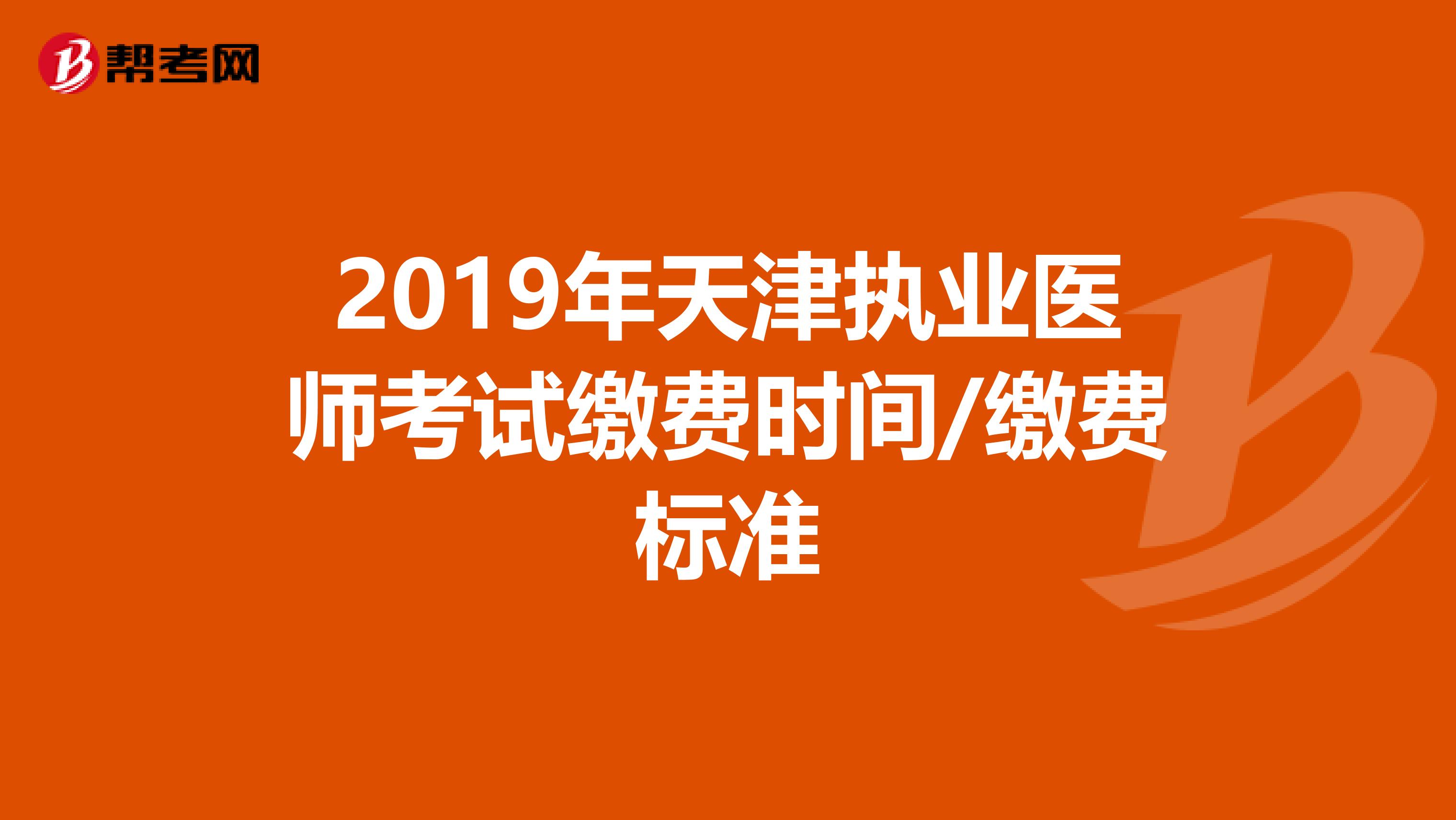 2019年天津执业医师考试缴费时间/缴费标准