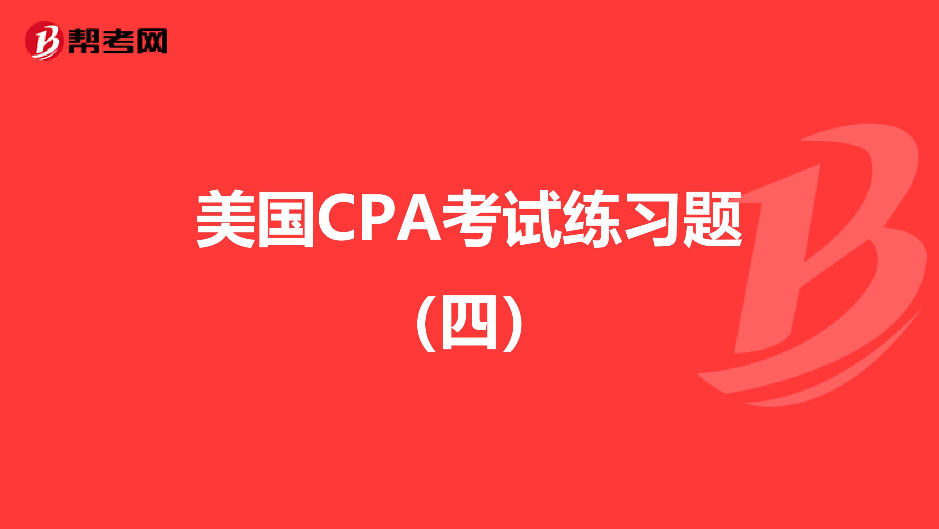 美国CPA考试练习题（四）
