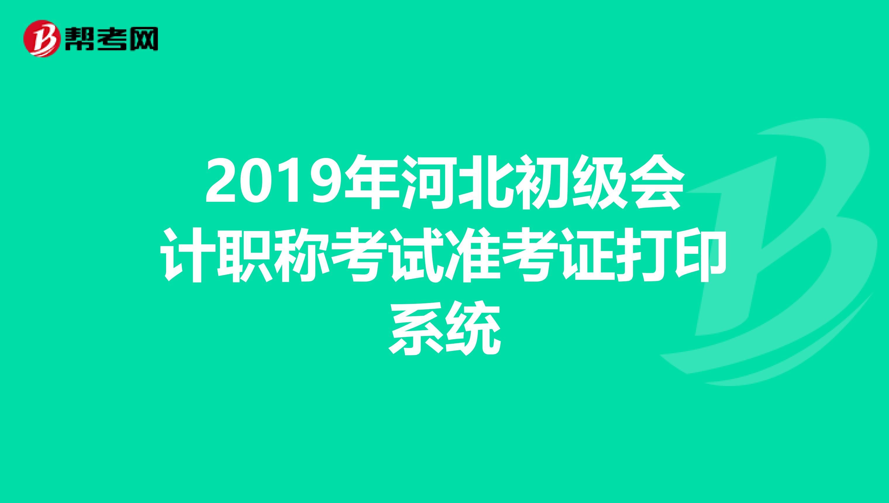 2019年河北初级会计职称考试准考证打印系统