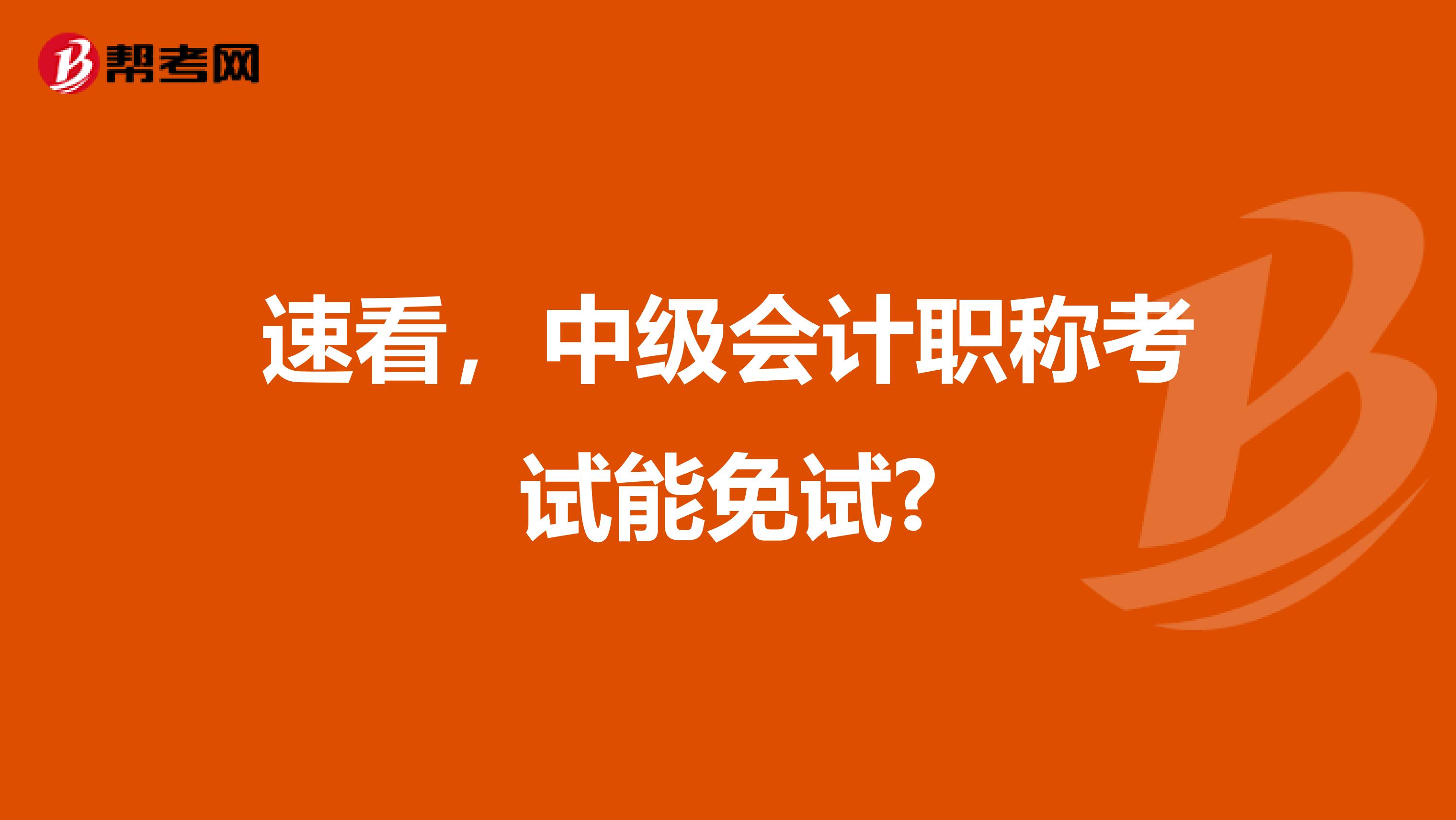 速看，中级会计职称考试能免试?