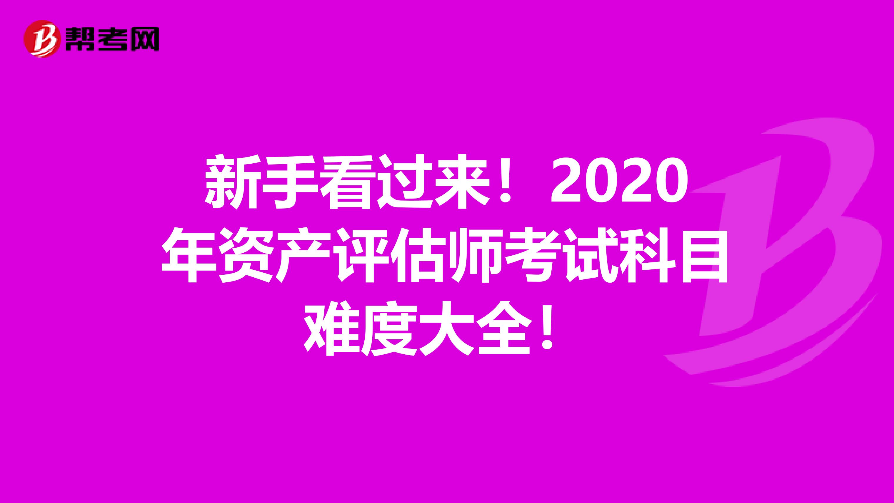 新手看过来！2020年资产评估师考试科目难度大全！