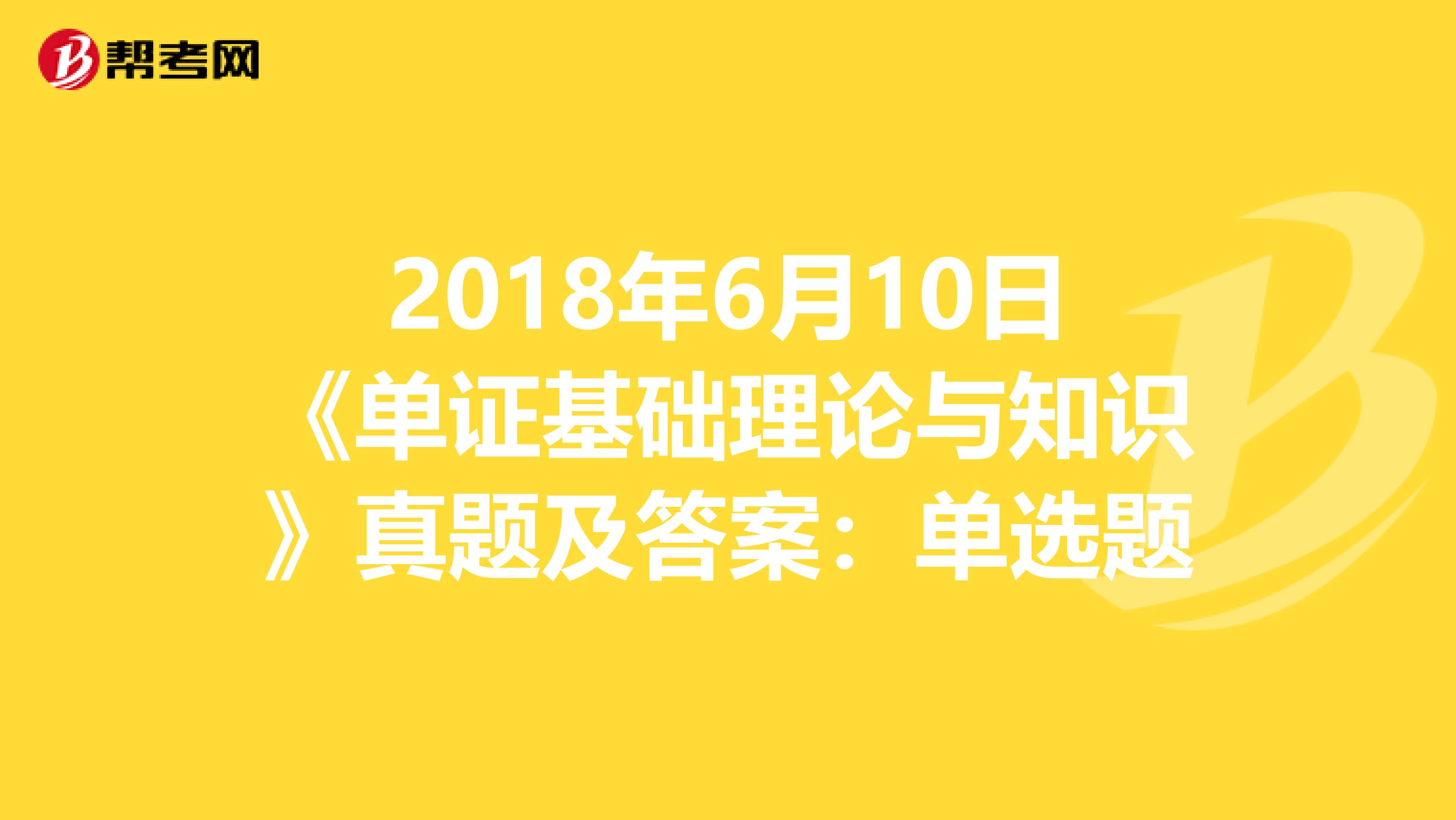 2018年6月10日《单证基础理论与知识》真题及答案：单选题