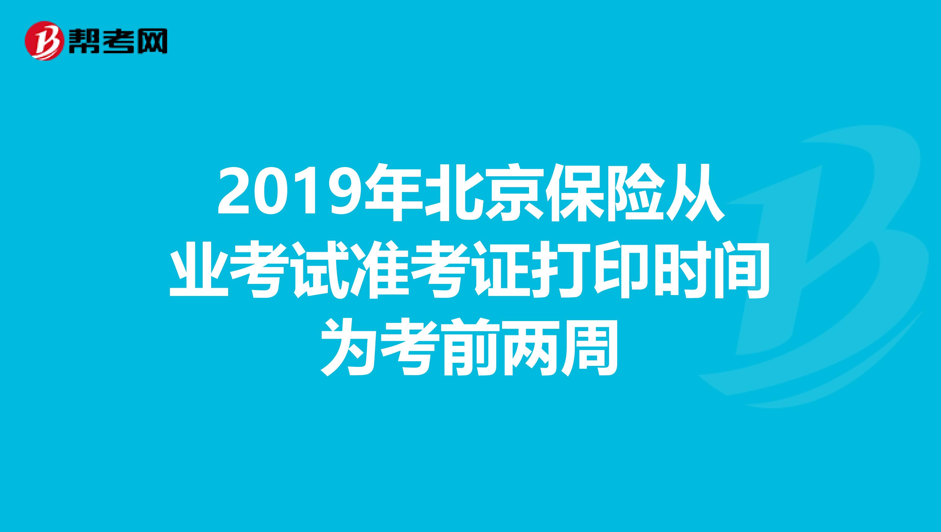 2019年北京保险从业考试准考证打印时间为考前两周