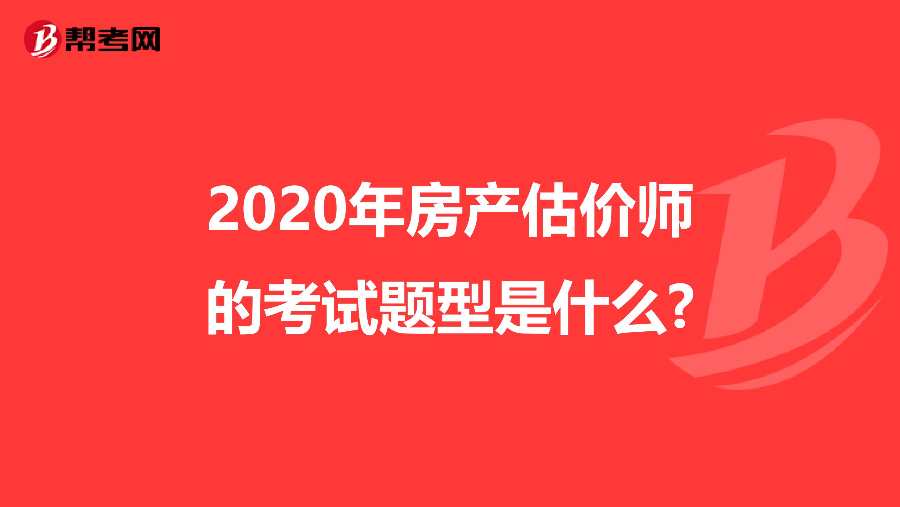 2020年房产估价师的考试题型是什么?