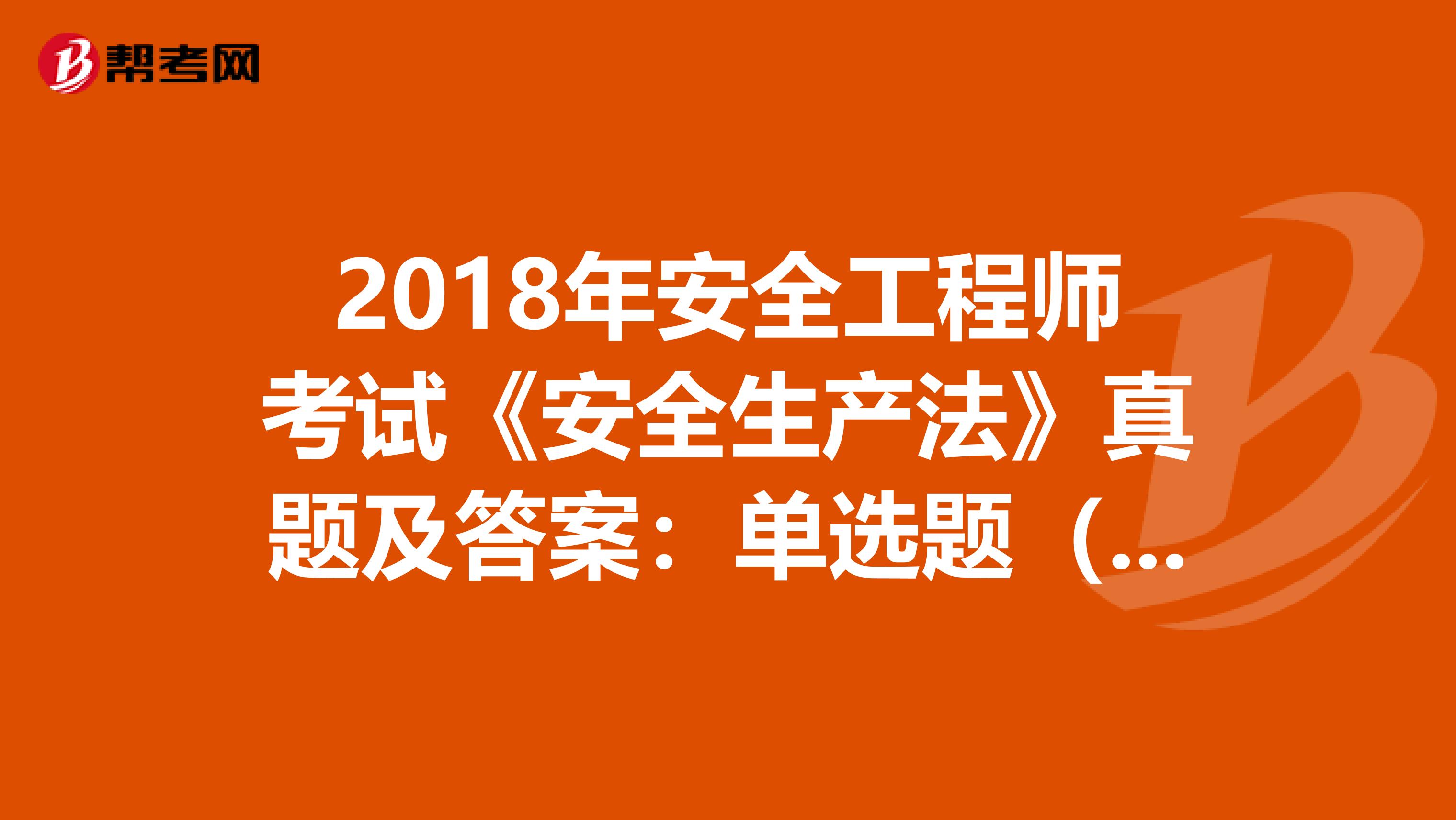 2018年安全工程师考试《安全生产法》真题及答案：单选题（1）