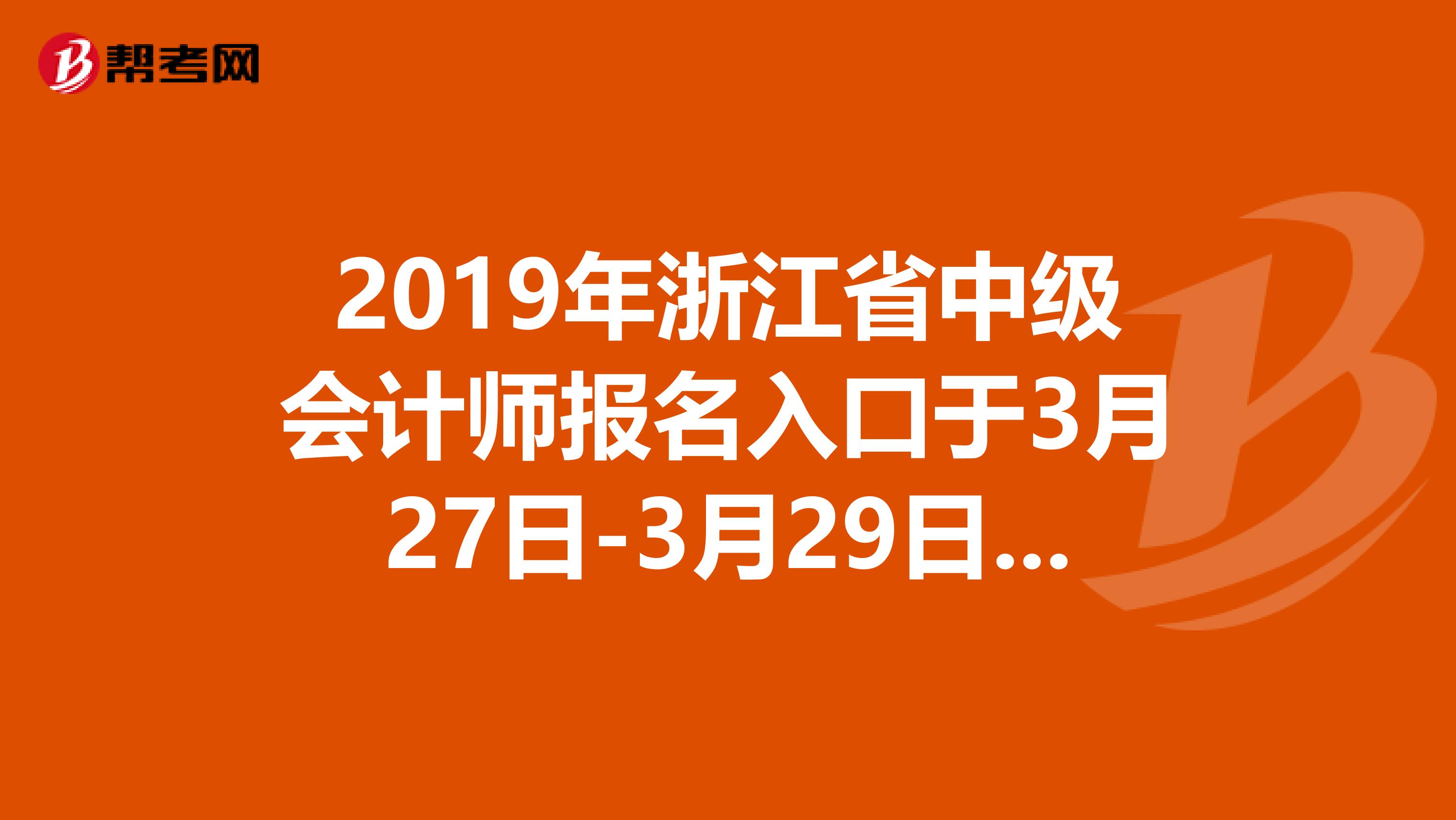 2019年浙江省中级会计师报名入口于3月27日-3月29日第二次开通