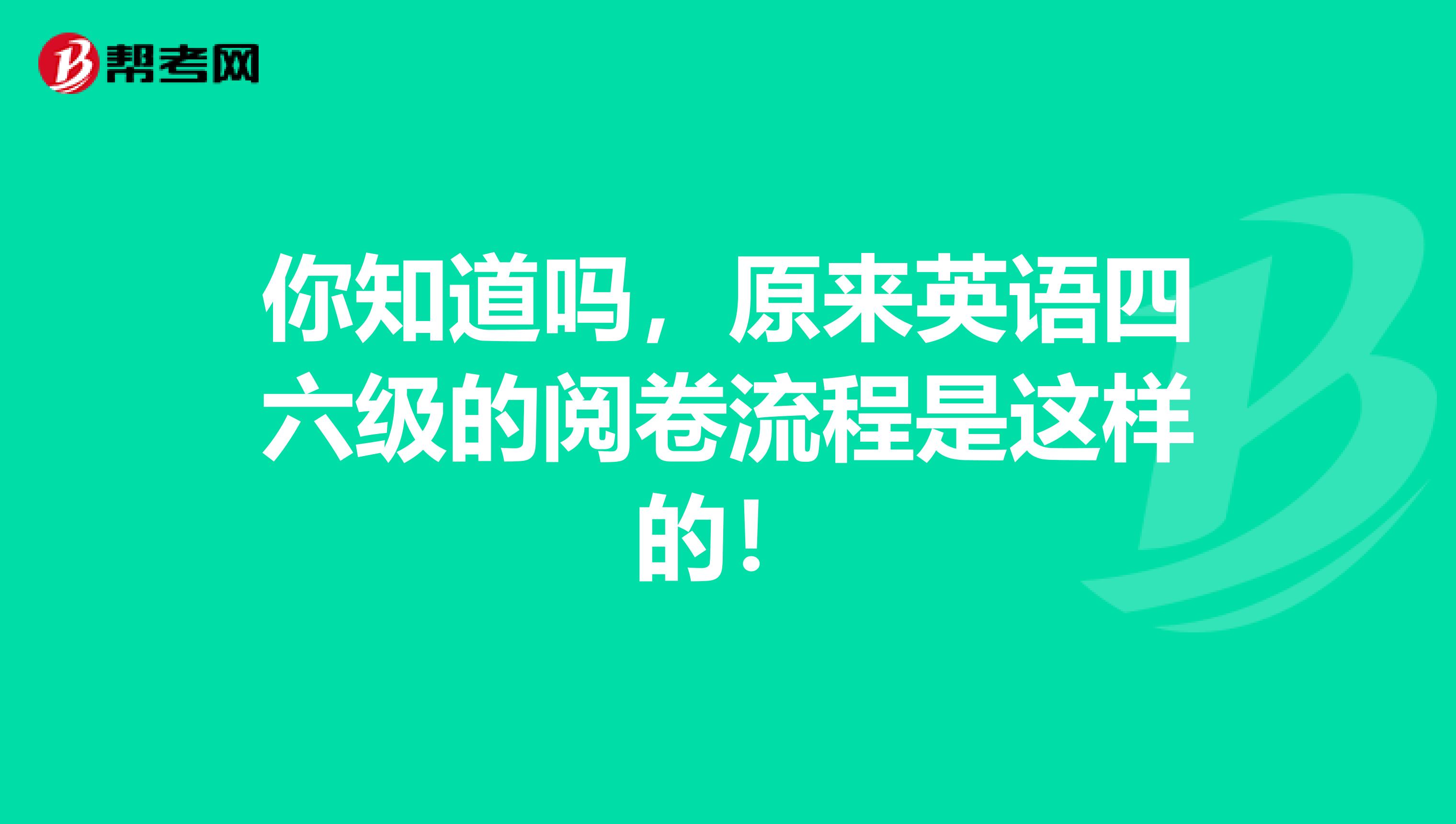 你知道吗，原来英语四六级的阅卷流程是这样的！