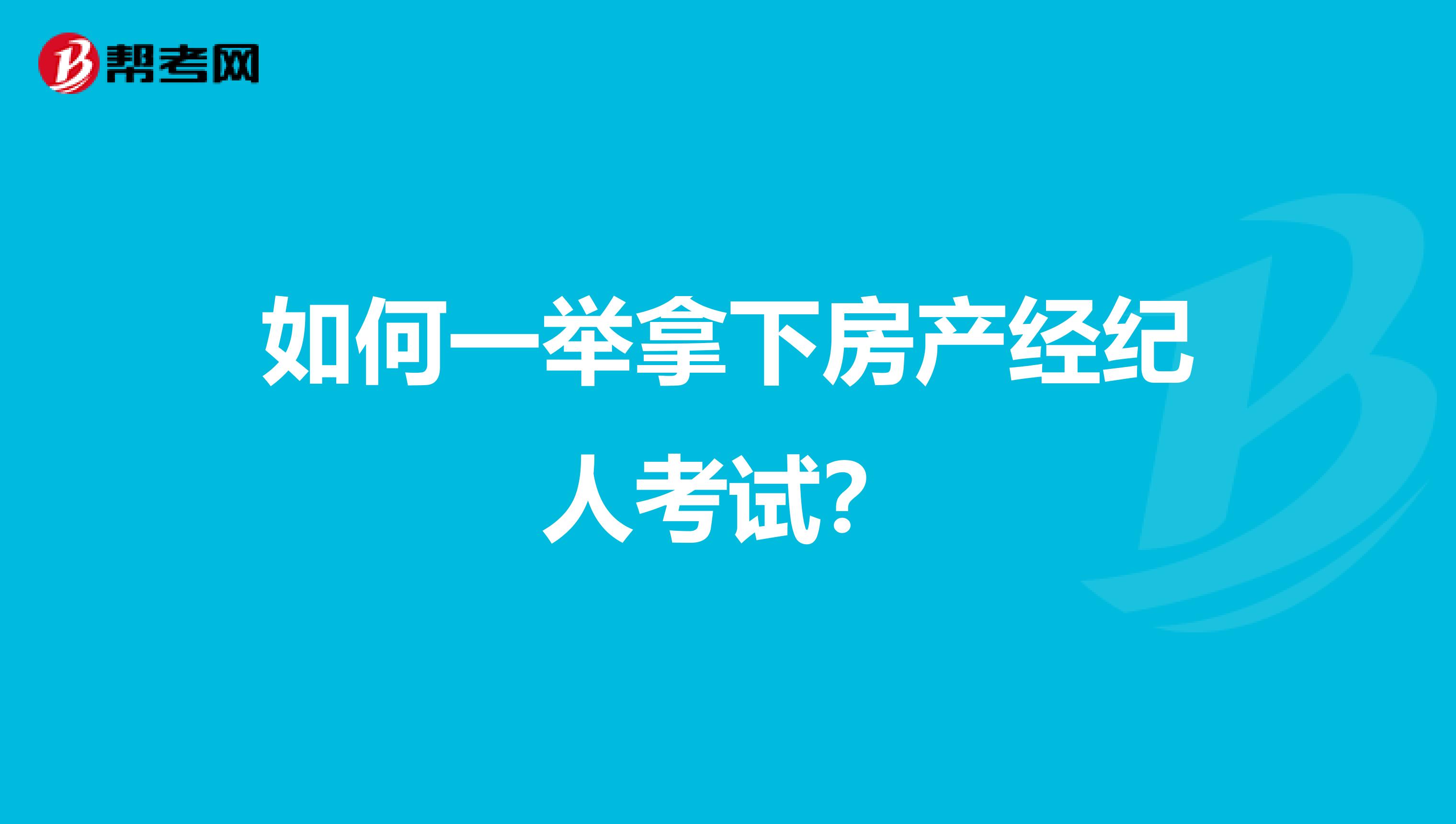 如何一举拿下房产经纪人考试？