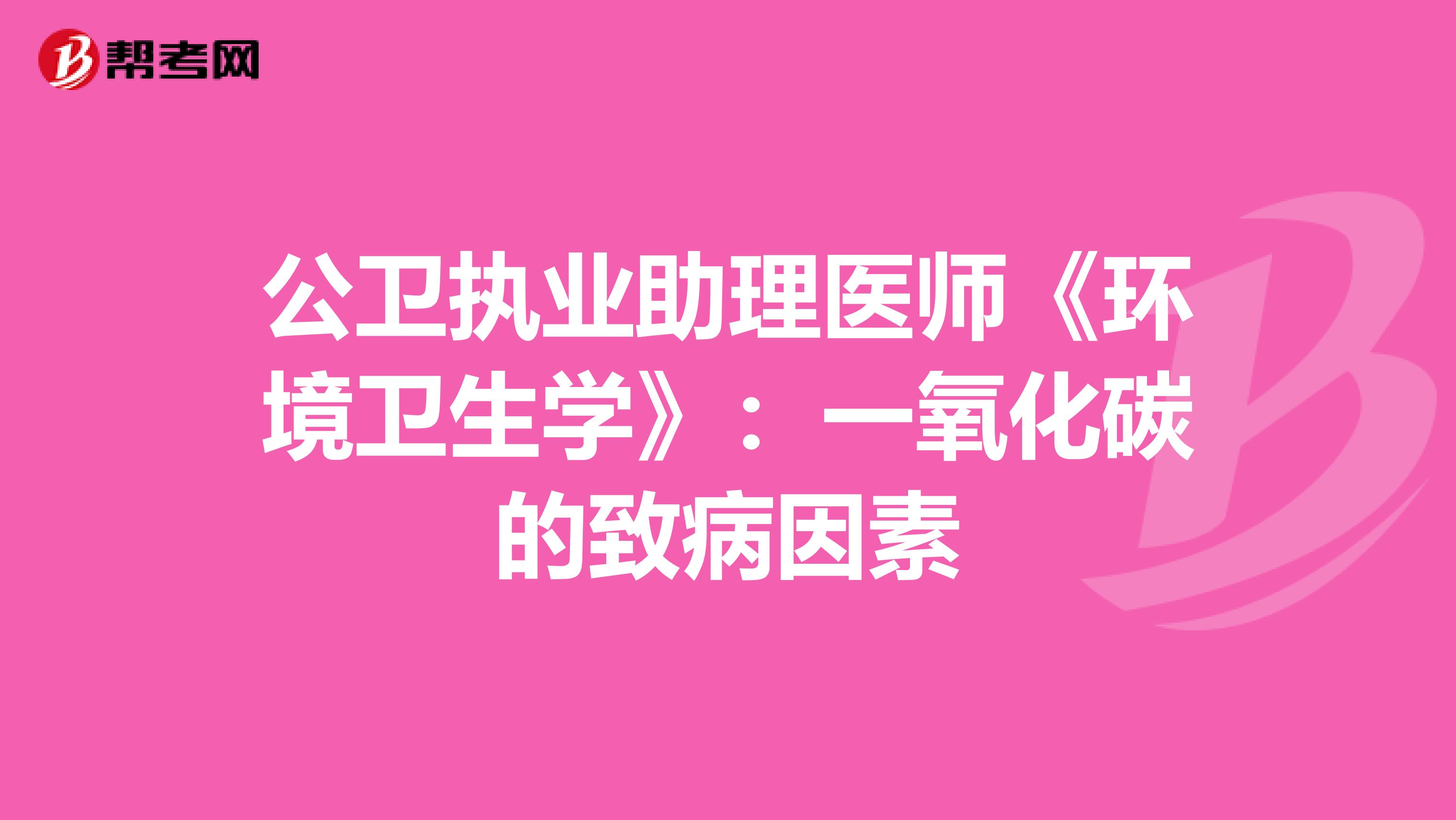 公卫执业助理医师《环境卫生学》：一氧化碳的致病因素