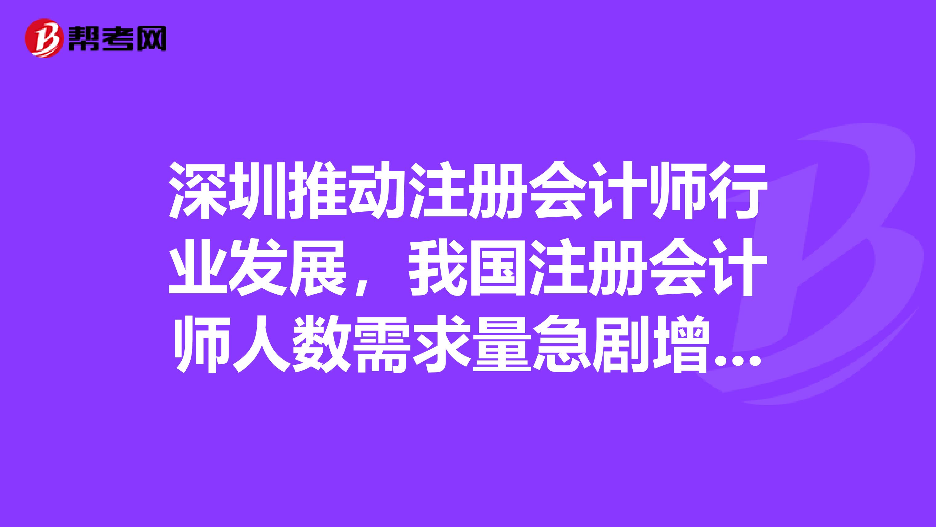 深圳推动注册会计师行业发展，我国注册会计师人数需求量急剧增加！