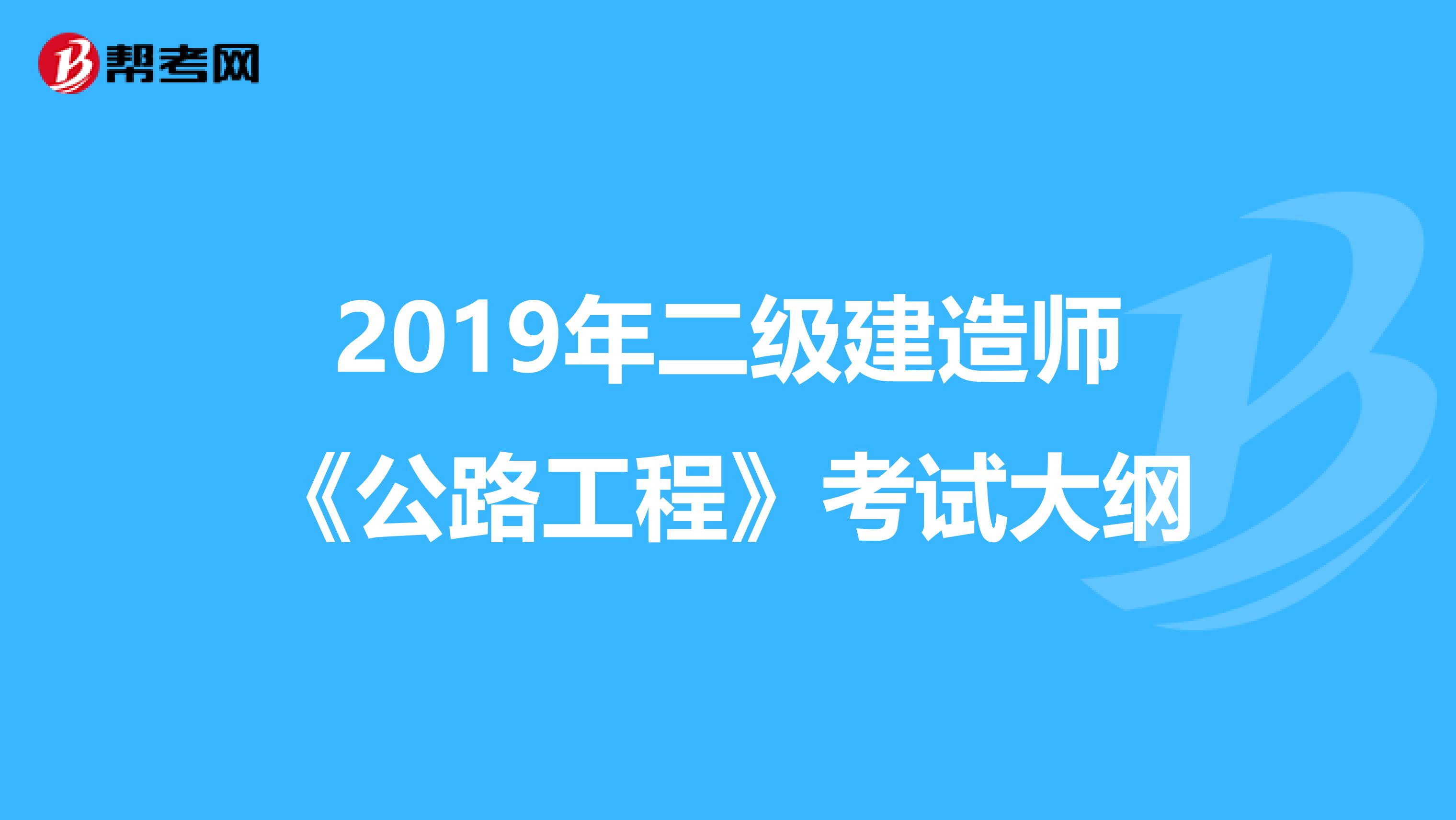 2019年二级建造师《公路工程》考试大纲