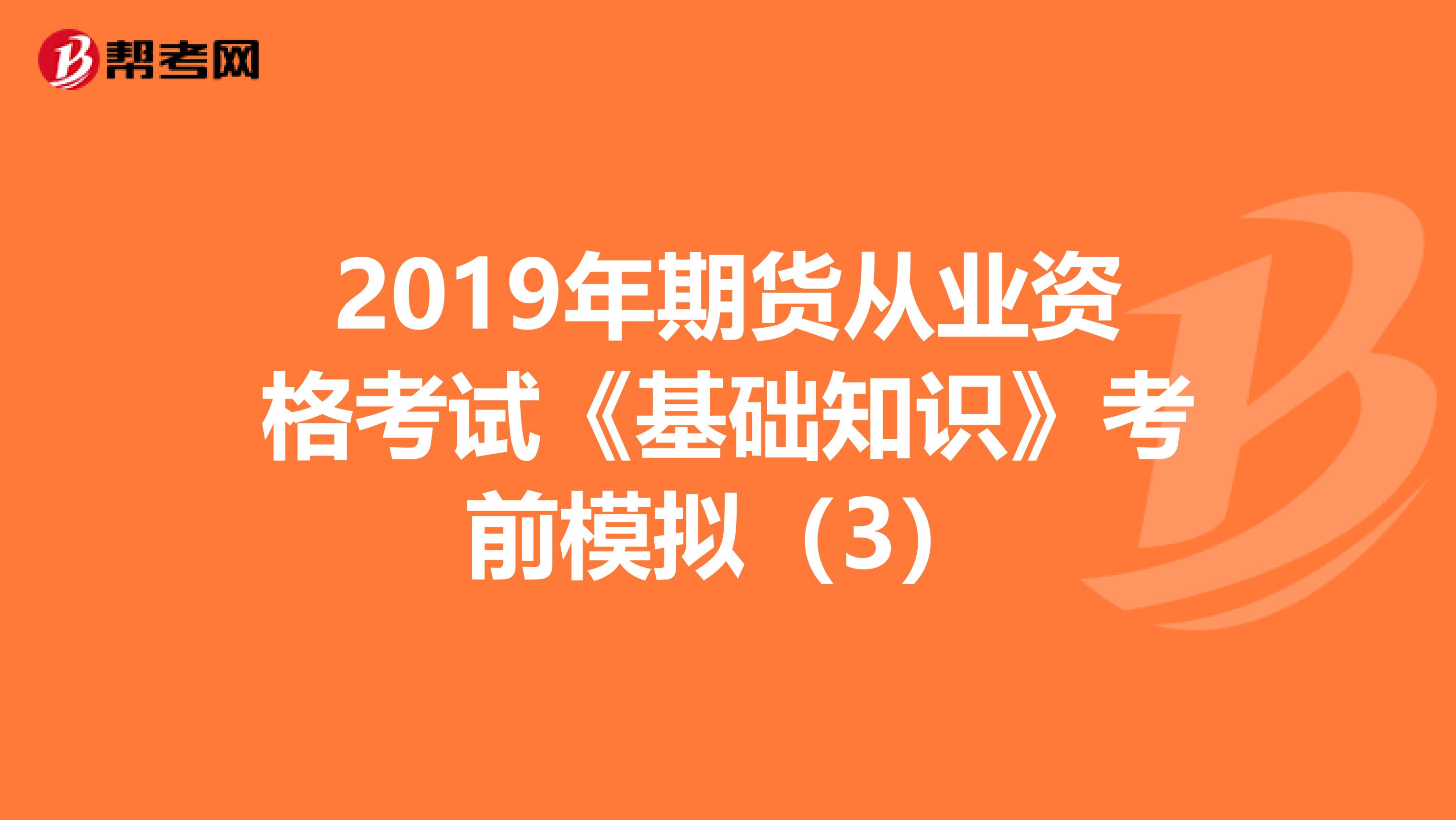 2019年期货从业资格考试《基础知识》考前模拟（3）