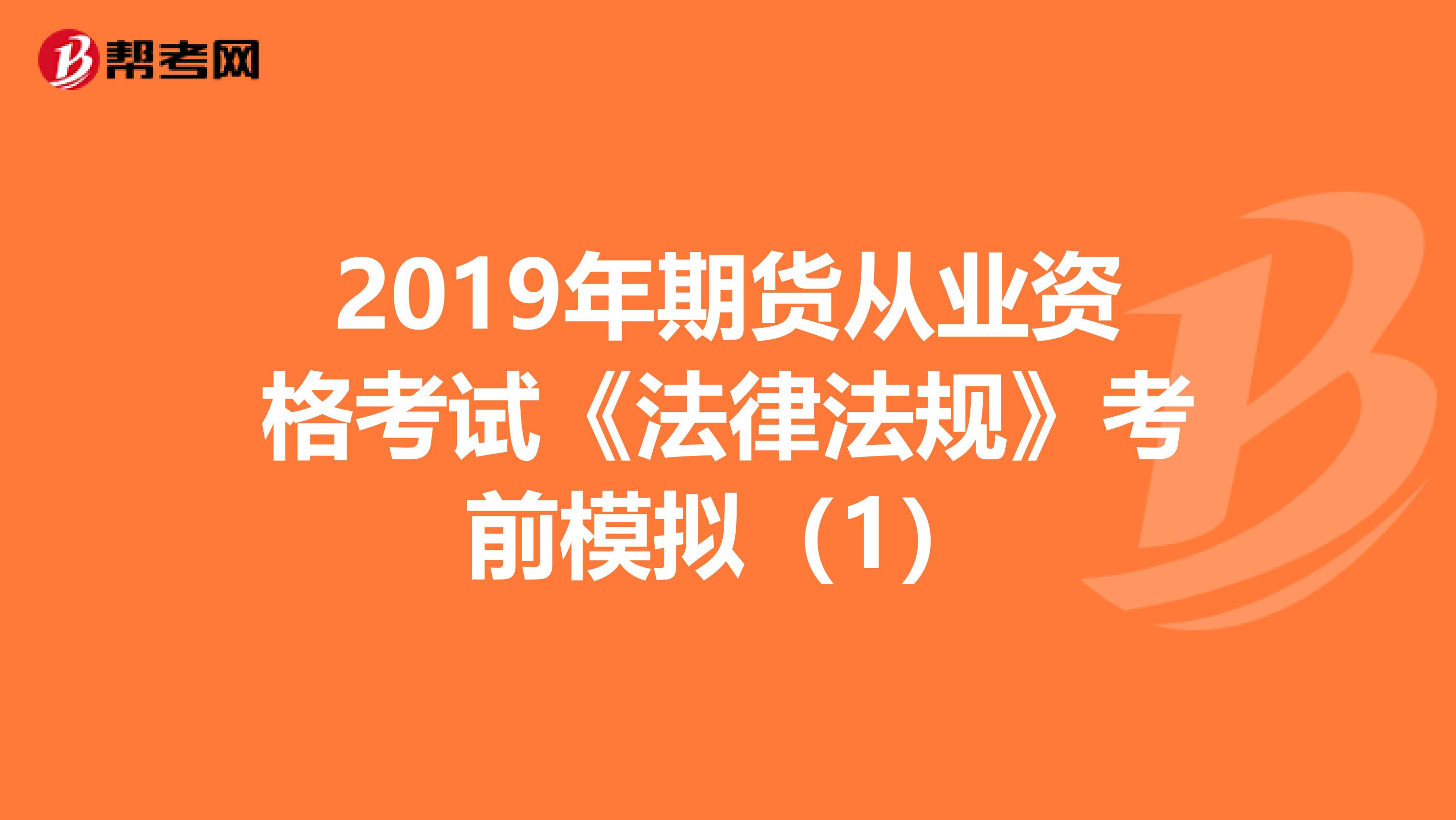 2019年期货从业资格考试《法律法规》考前模拟（1）