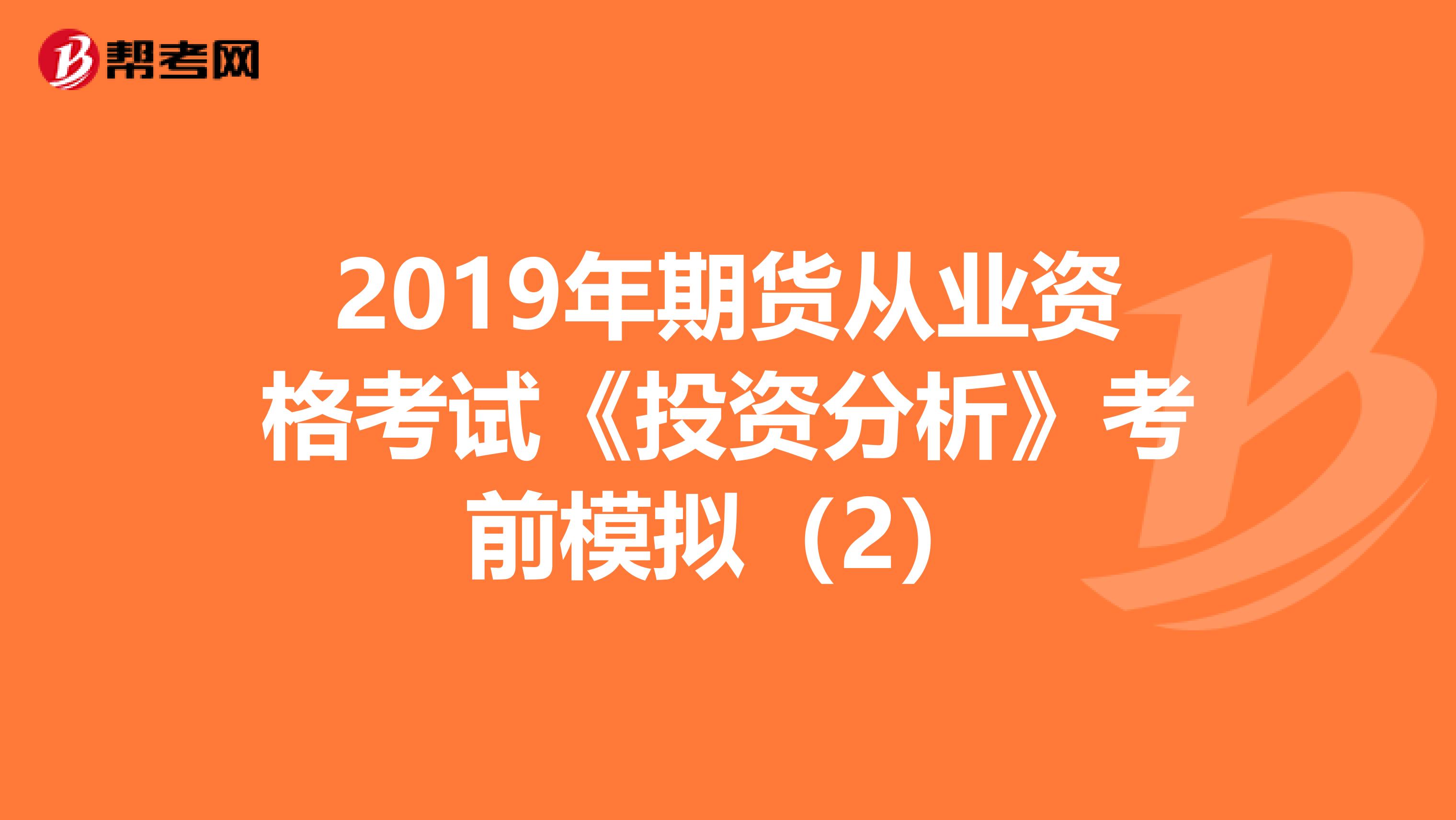 2019年期货从业资格考试《投资分析》考前模拟（2）