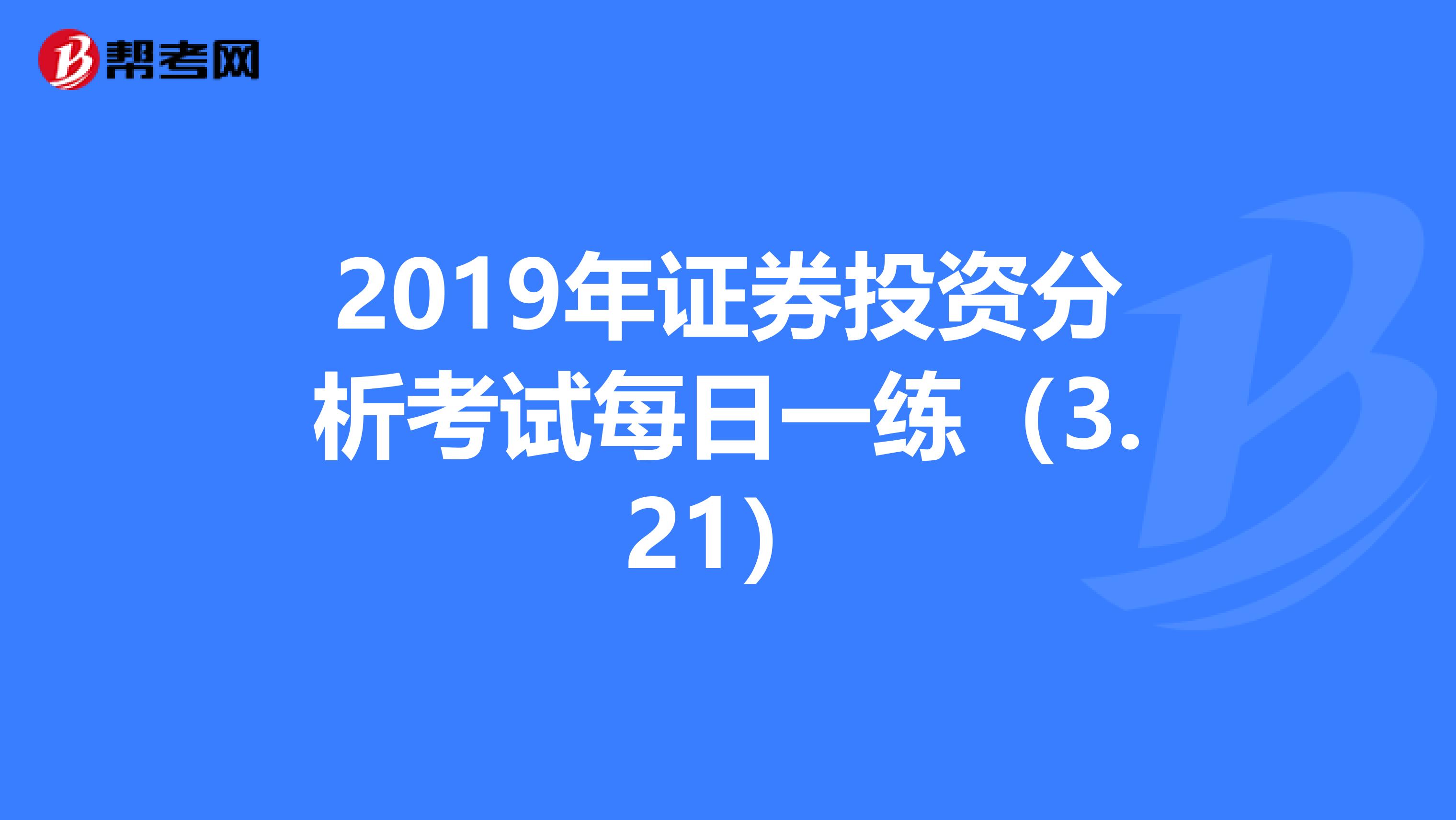 2019年证券投资分析考试每日一练（3.21）