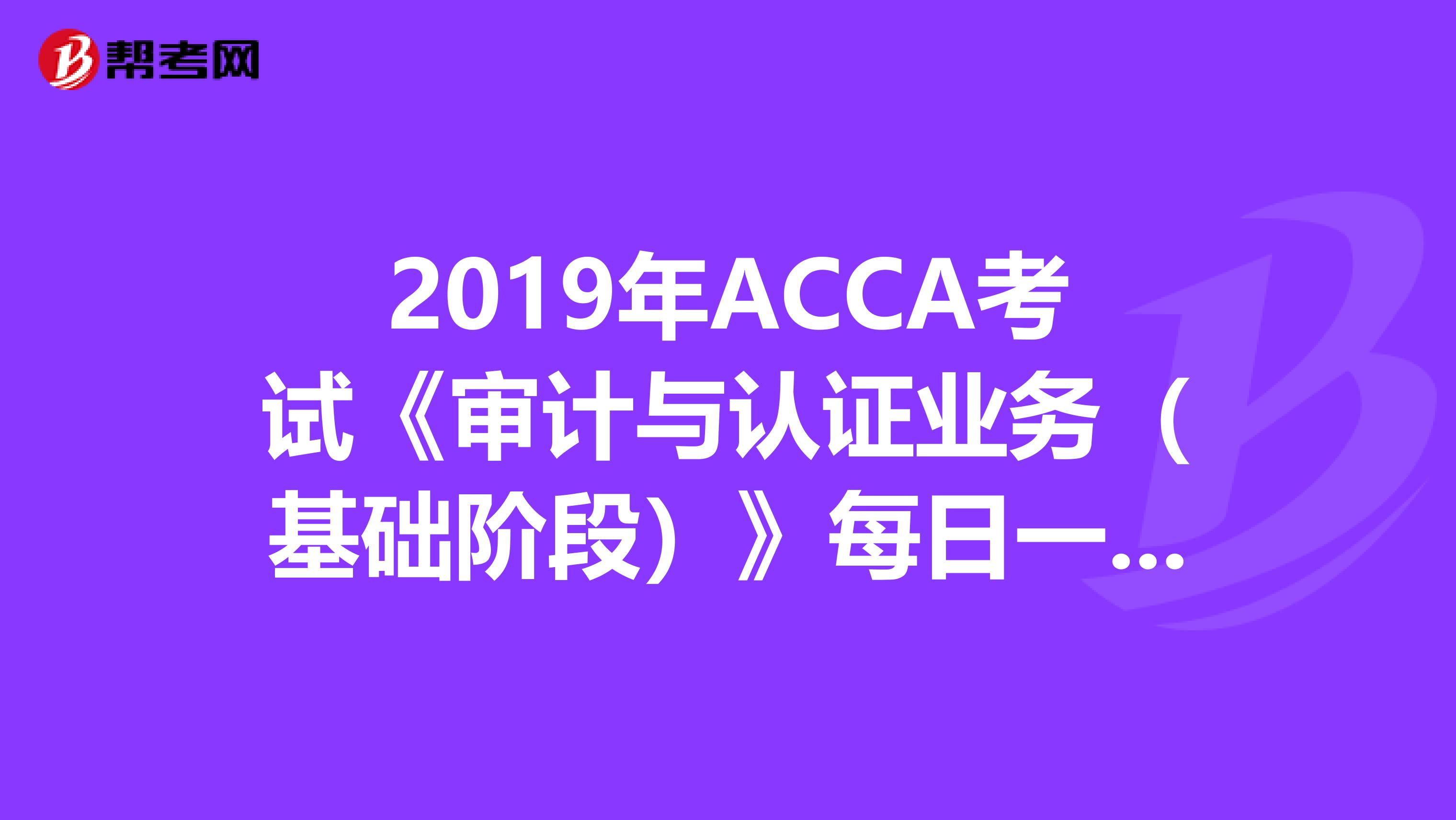 2019年ACCA考试《审计与认证业务（基础阶段）》每日一练（3.21）