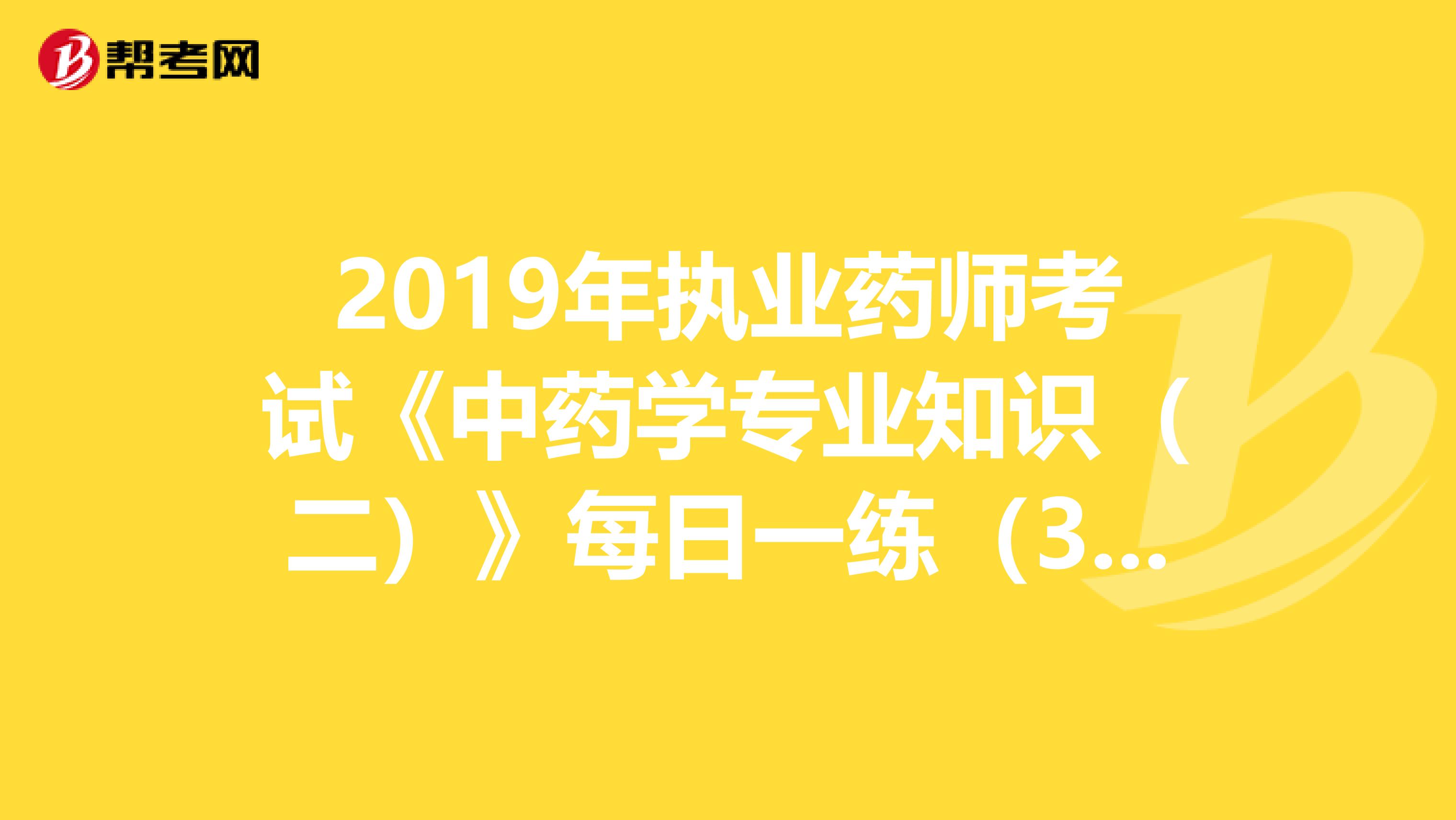 2019年执业药师考试《中药学专业知识（二）》每日一练（3.21）