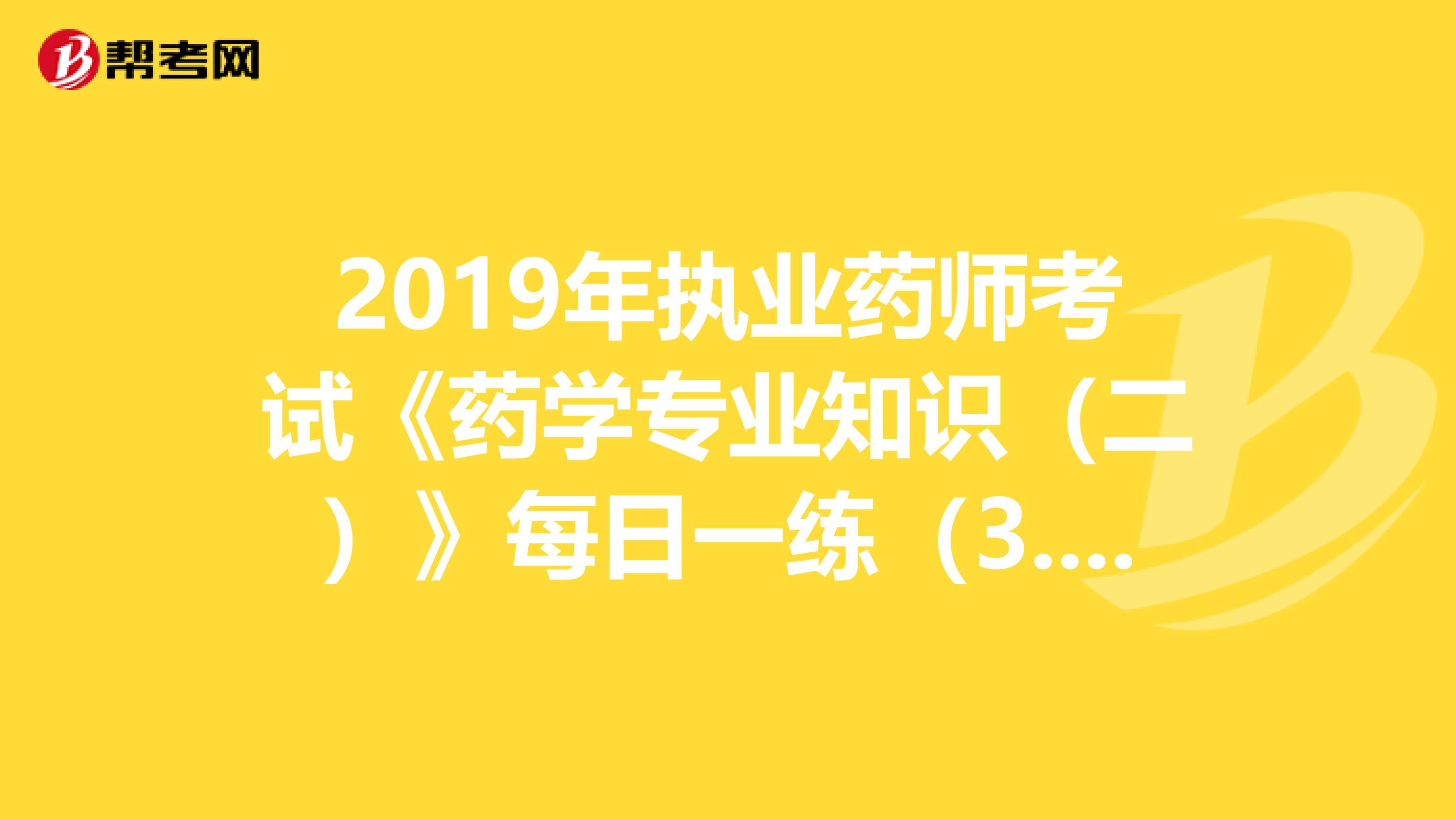 2019年执业药师考试《药学专业知识（二）》每日一练（3.21）