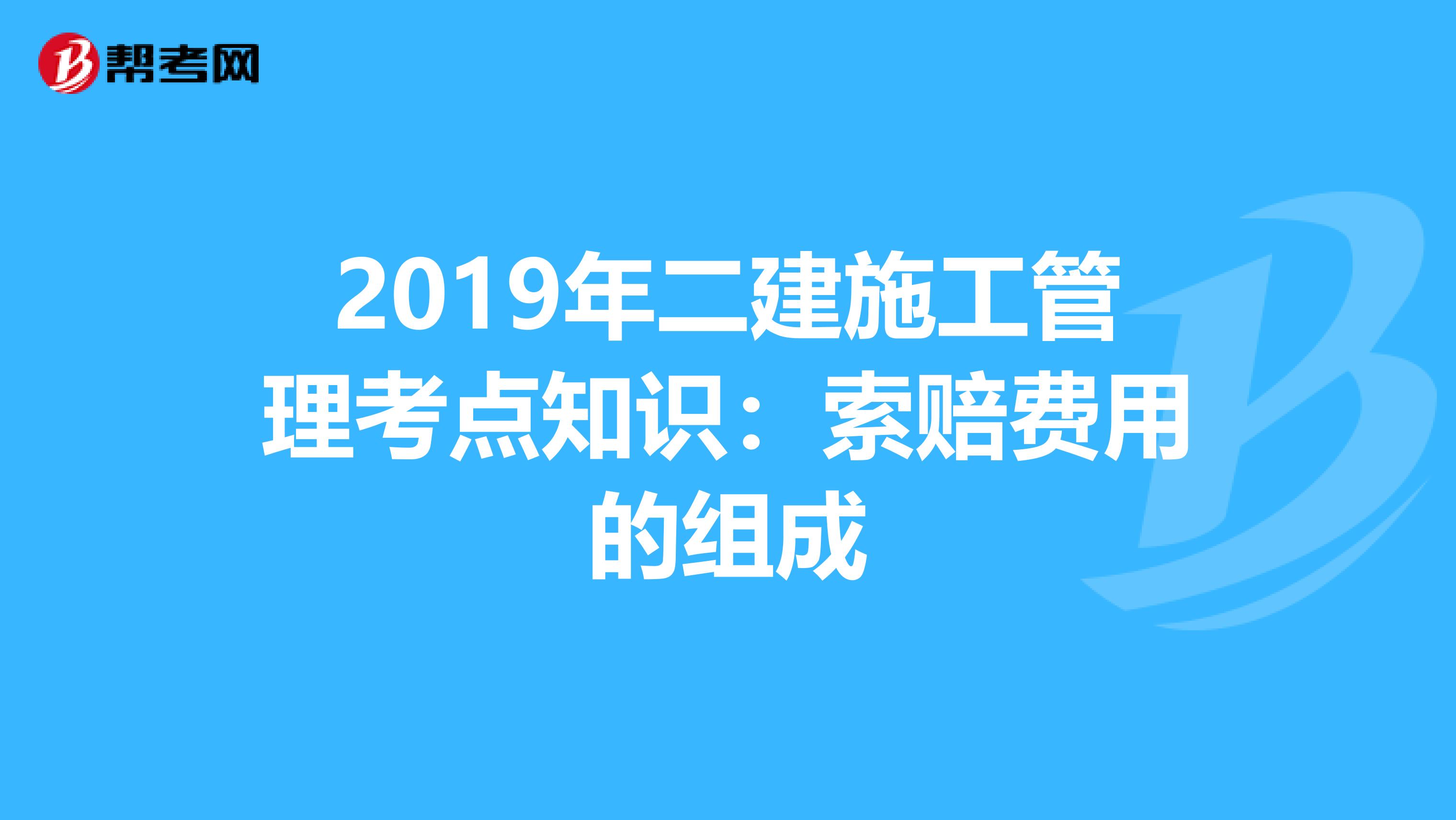 2019年二建施工管理考點知識：索賠費用的組成