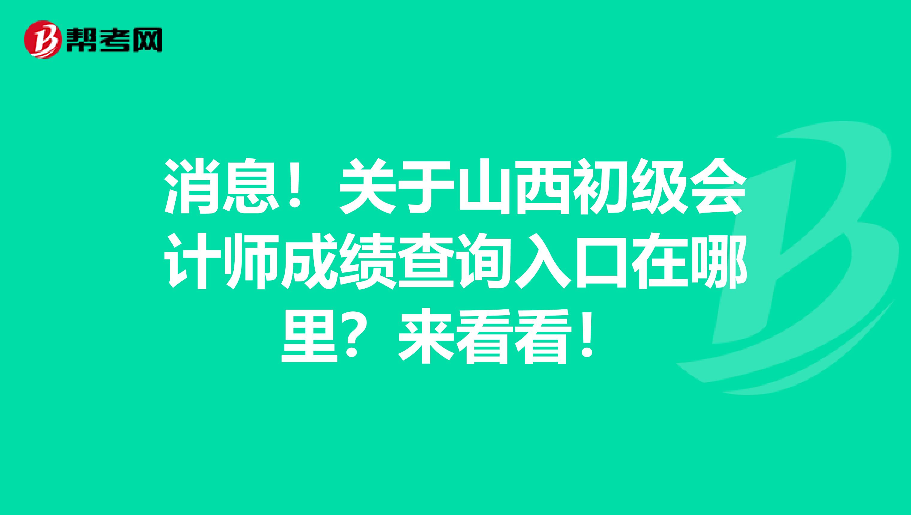 消息！关于山西初级会计师成绩查询入口在哪里？来看看！