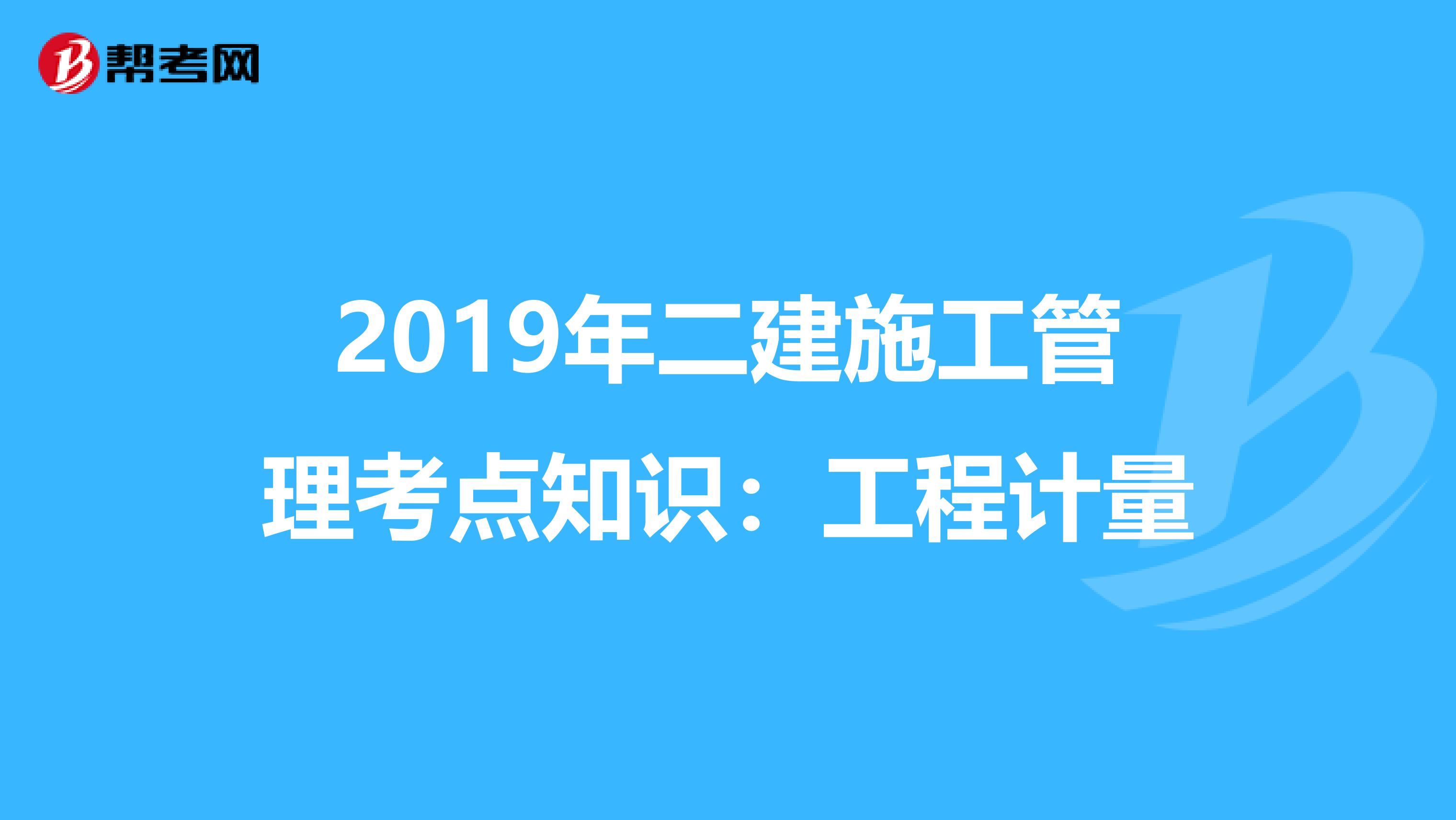 2019年二建施工管理考点知识：工程计量