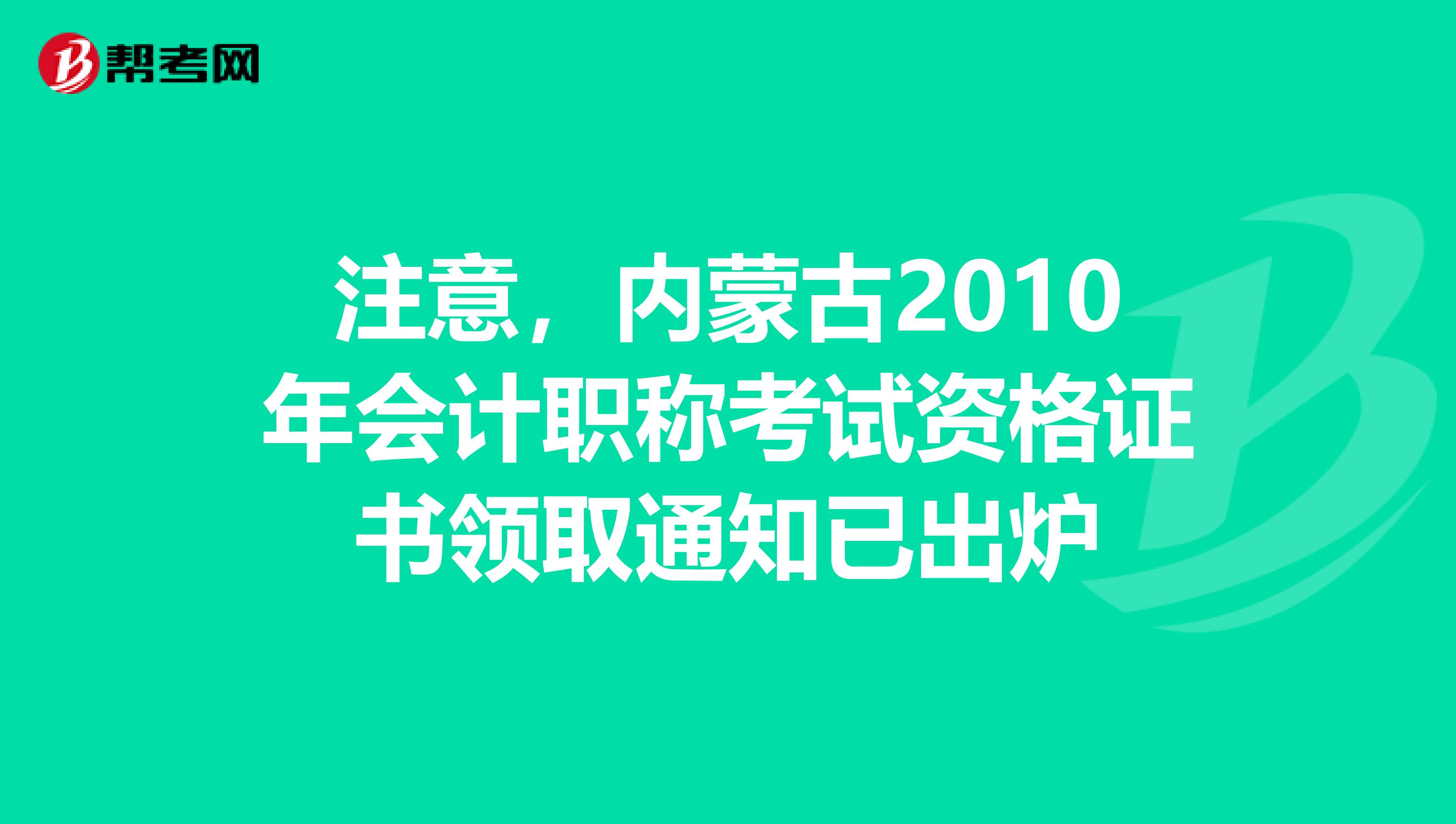注意，内蒙古2010年会计职称考试资格证书领取通知已出炉