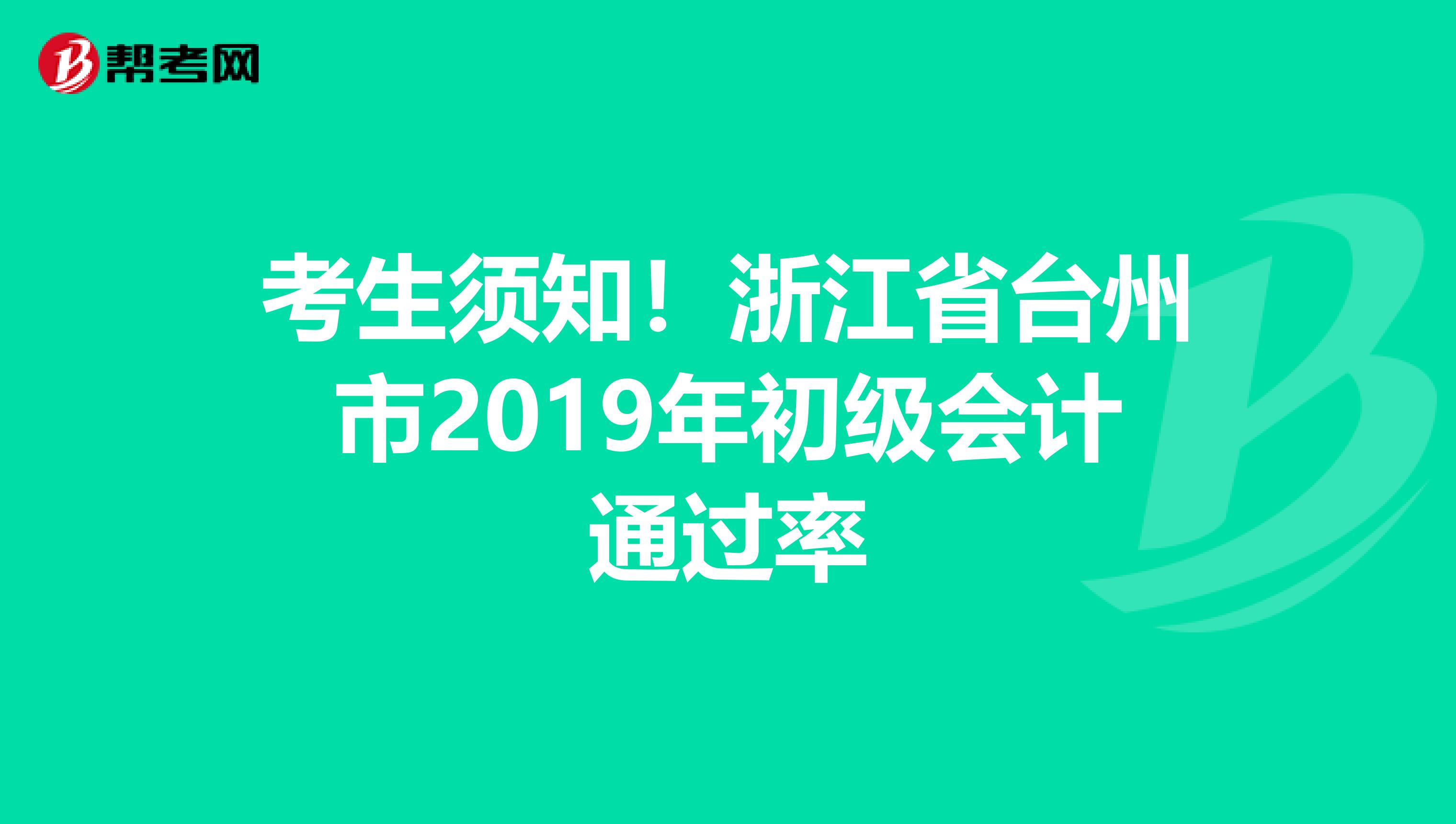 考生须知！浙江省台州市2019年初级会计通过率