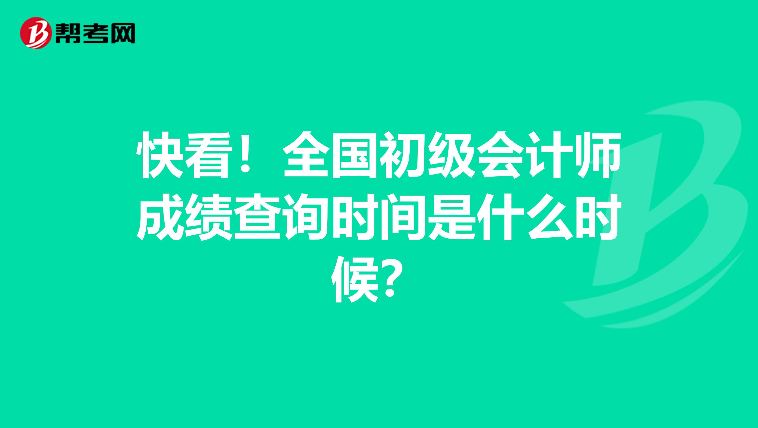 快看！全国初级会计师成绩查询时间是什么时候？