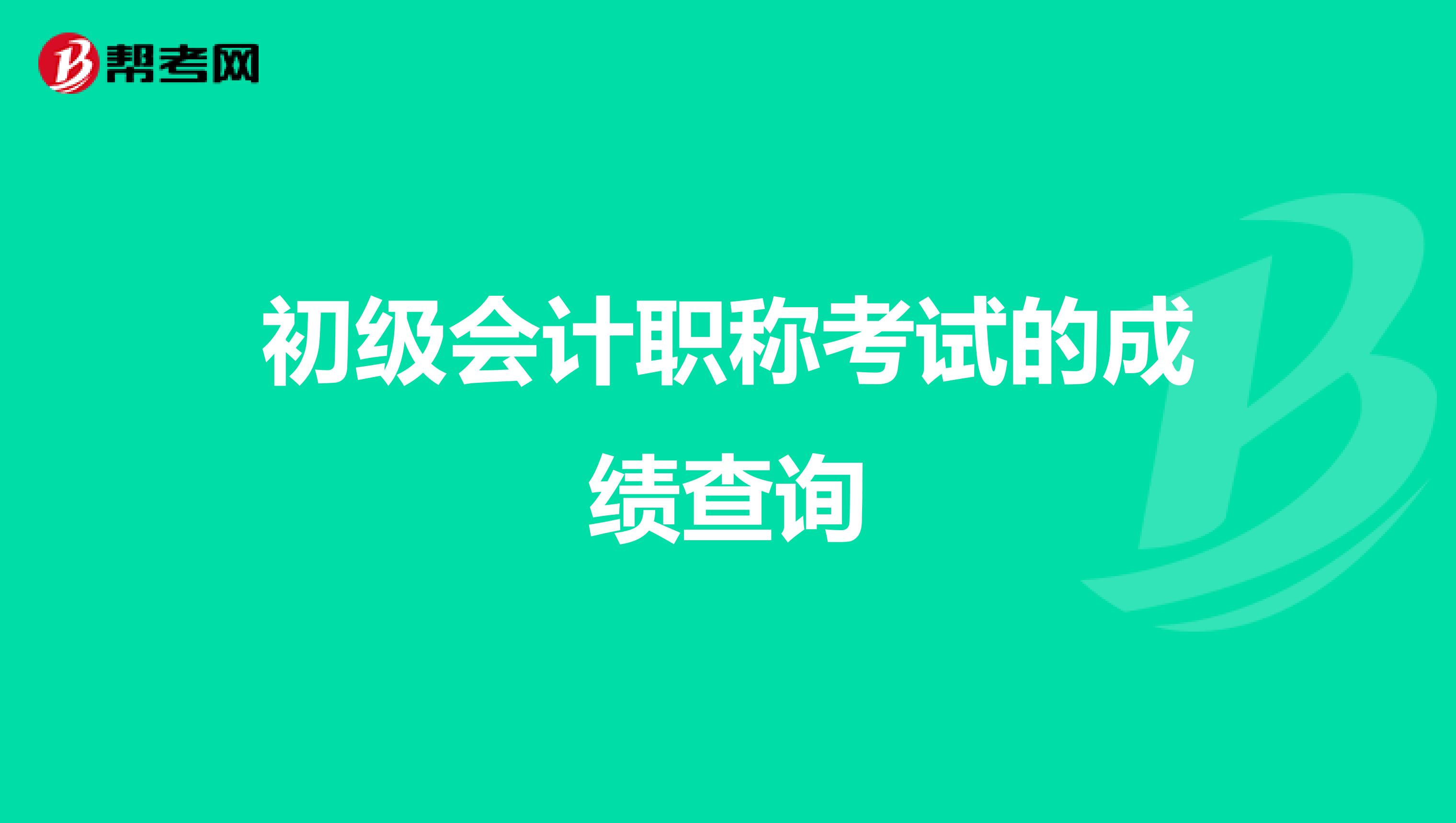 初级会计职称考试的成绩查询