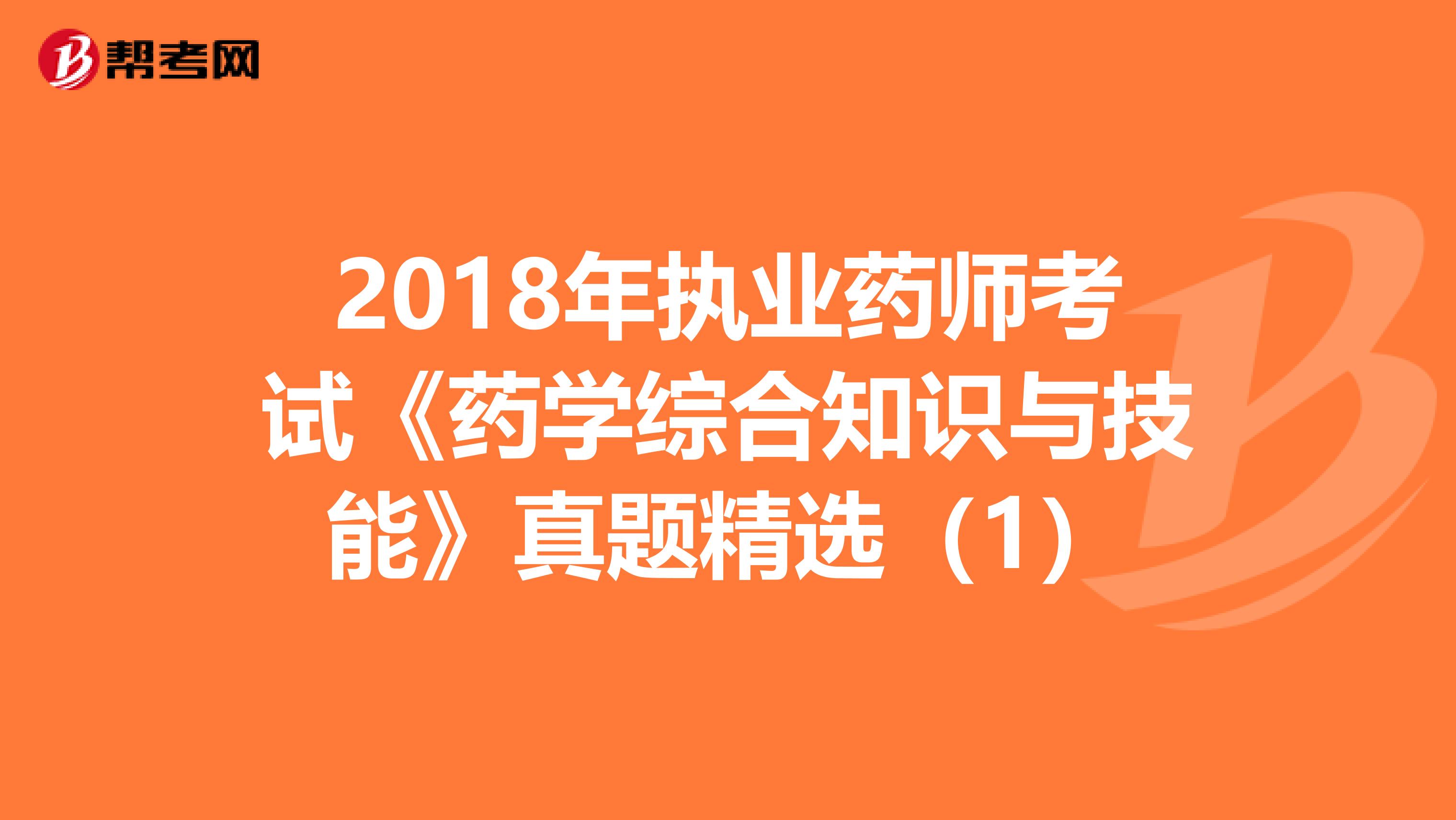 2018年执业药师考试《药学综合知识与技能》真题精选（1）