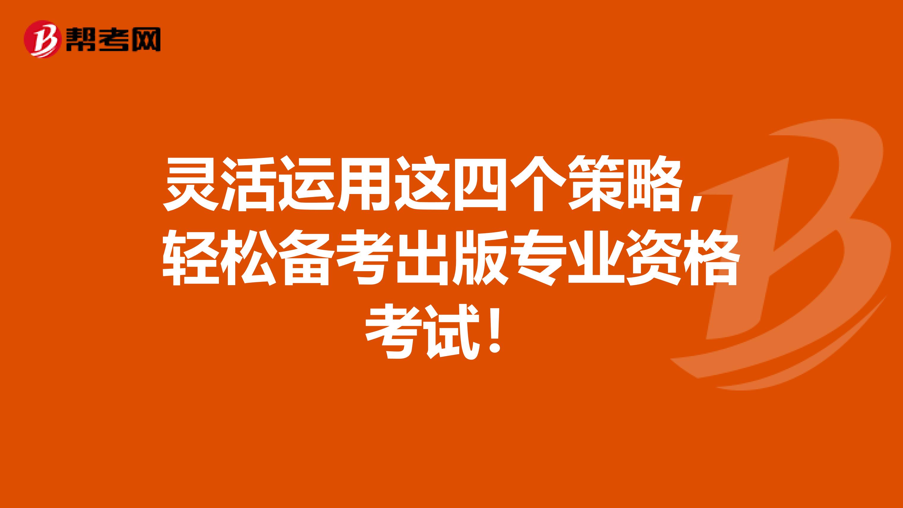 灵活运用这四个策略，轻松备考出版专业资格考试！